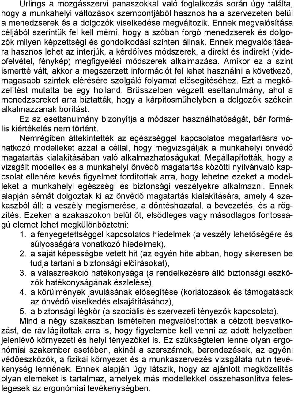 Ennek megvalósítására hasznos lehet az interjúk, a kérdőíves módszerek, a direkt és indirekt (videofelvétel, fénykép) megfigyelési módszerek alkalmazása.