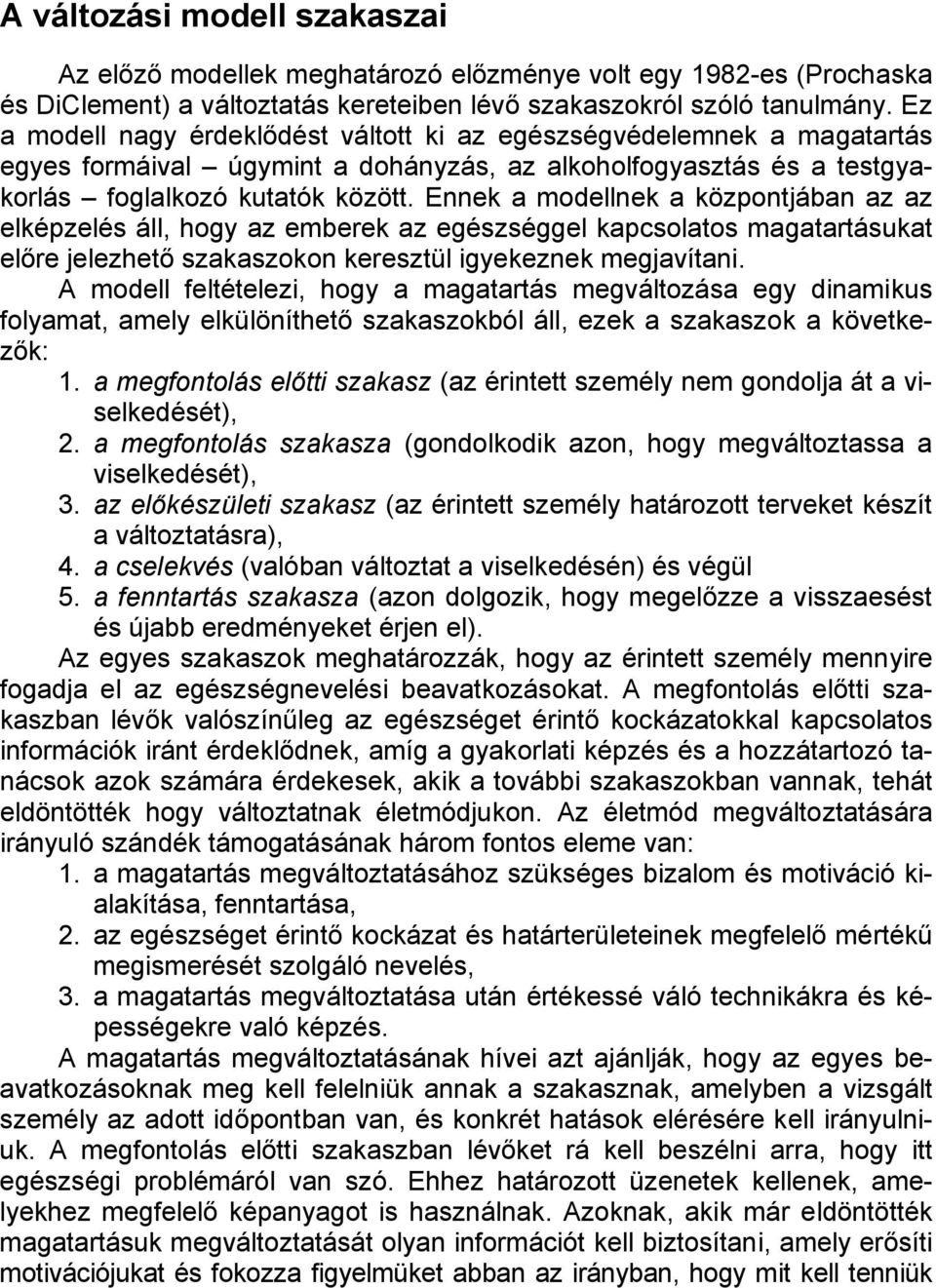 Ennek a modellnek a központjában az az elképzelés áll, hogy az emberek az egészséggel kapcsolatos magatartásukat előre jelezhető szakaszokon keresztül igyekeznek megjavítani.