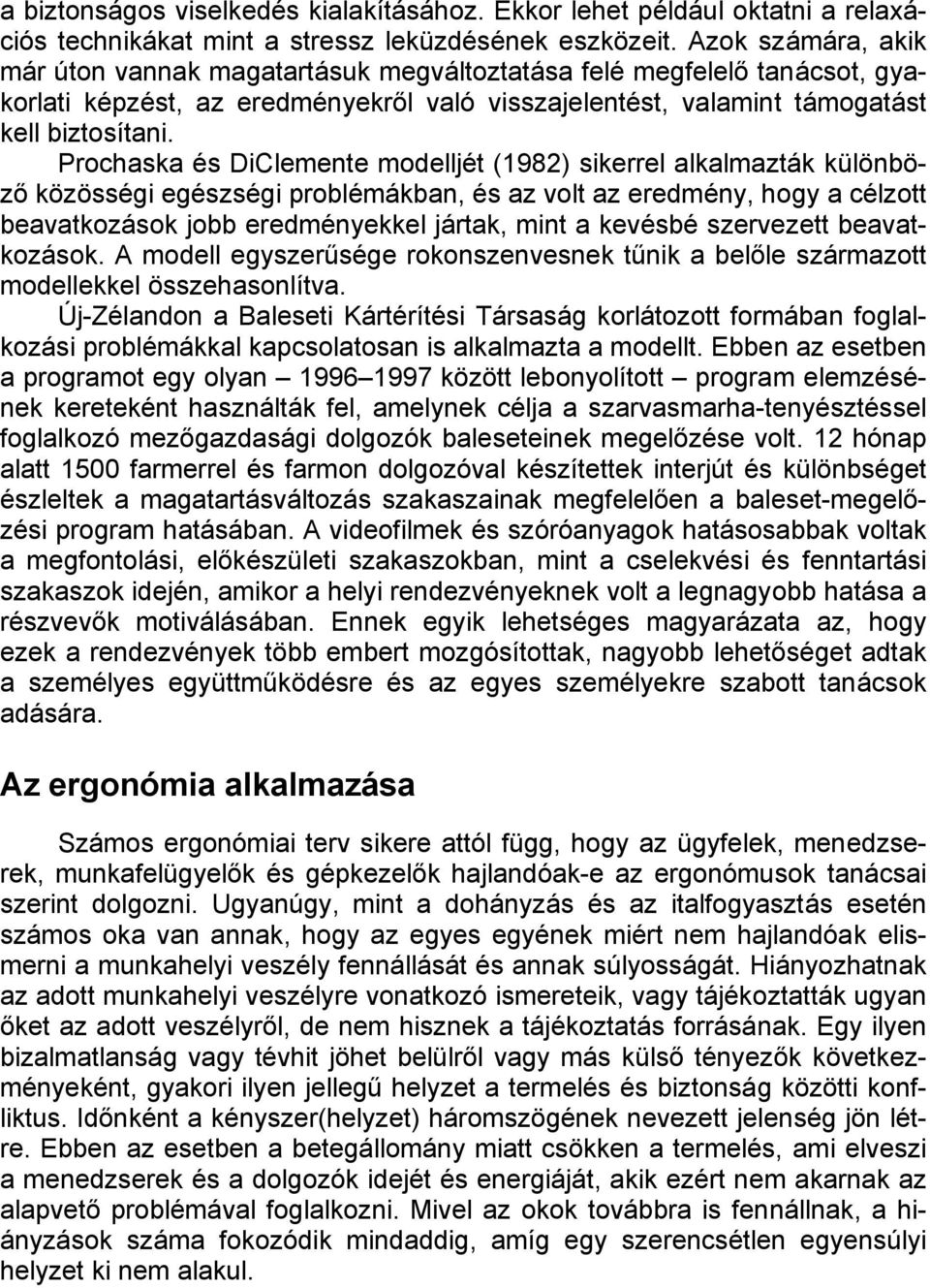 Prochaska és DiClemente modelljét (1982) sikerrel alkalmazták különböző közösségi egészségi problémákban, és az volt az eredmény, hogy a célzott beavatkozások jobb eredményekkel jártak, mint a