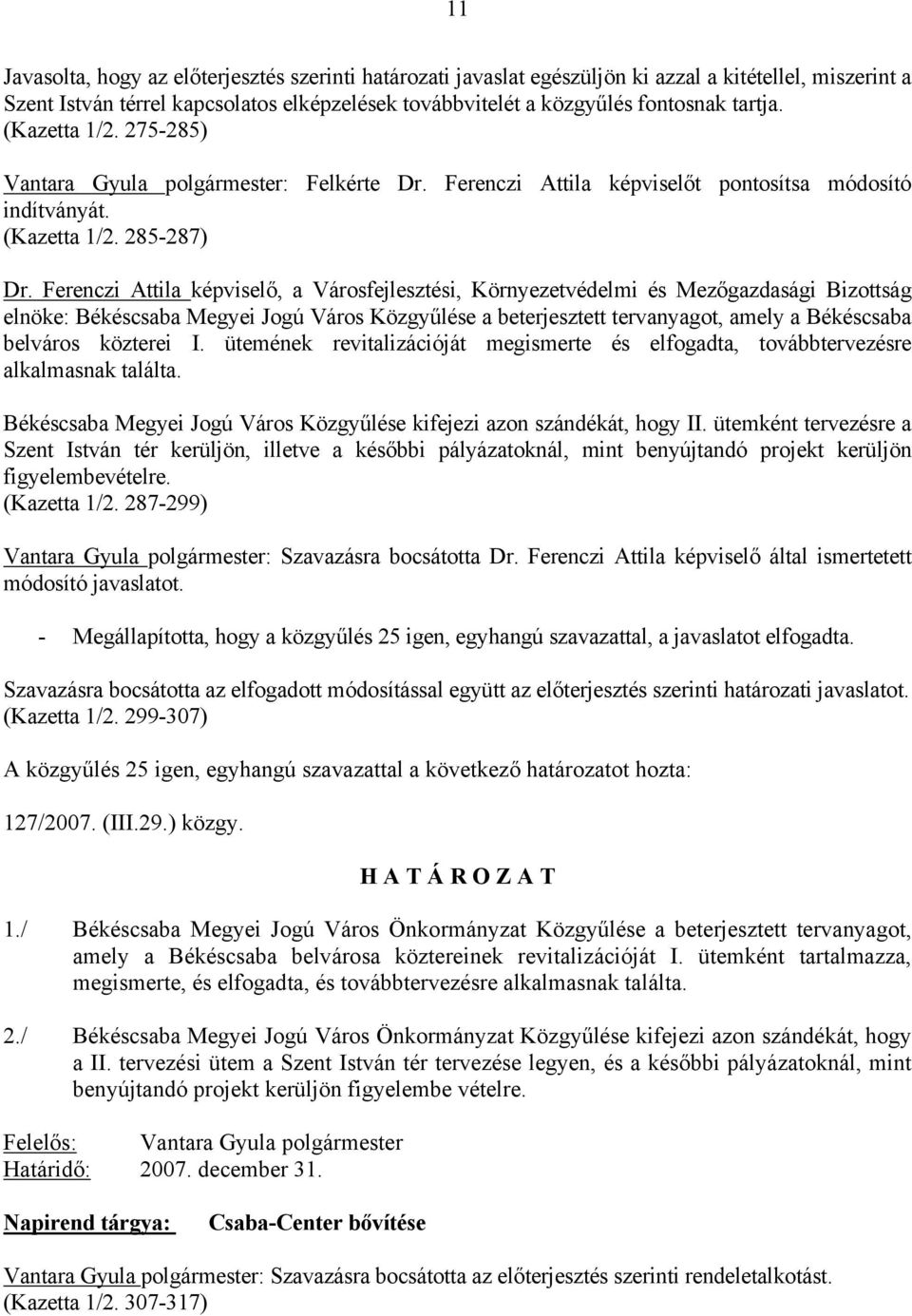 Ferenczi Attila képviselő, a Városfejlesztési, Környezetvédelmi és Mezőgazdasági Bizottság elnöke: Békéscsaba Megyei Jogú Város Közgyűlése a beterjesztett tervanyagot, amely a Békéscsaba belváros