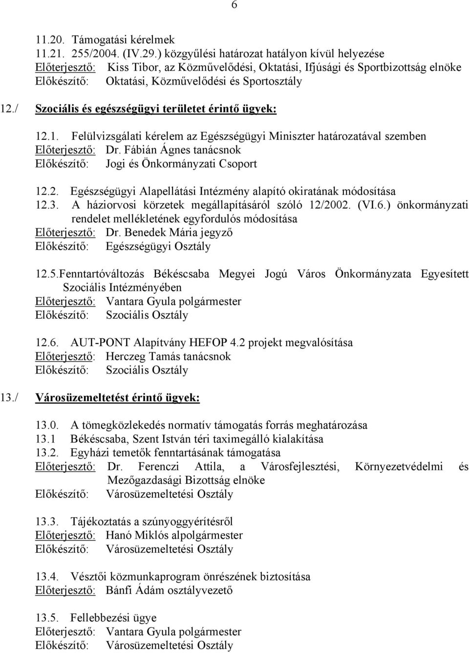 / Szociális és egészségügyi területet érintő ügyek: 12.1. Felülvizsgálati kérelem az Egészségügyi Miniszter határozatával szemben Előterjesztő: Dr.