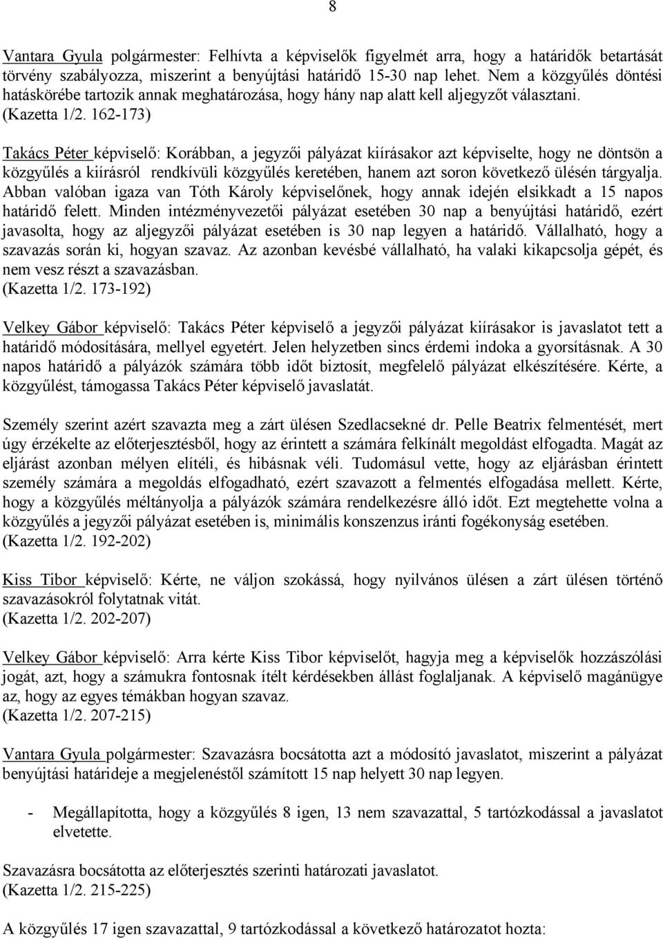 162-173) Takács Péter képviselő: Korábban, a jegyzői pályázat kiírásakor azt képviselte, hogy ne döntsön a közgyűlés a kiírásról rendkívüli közgyűlés keretében, hanem azt soron következő ülésén