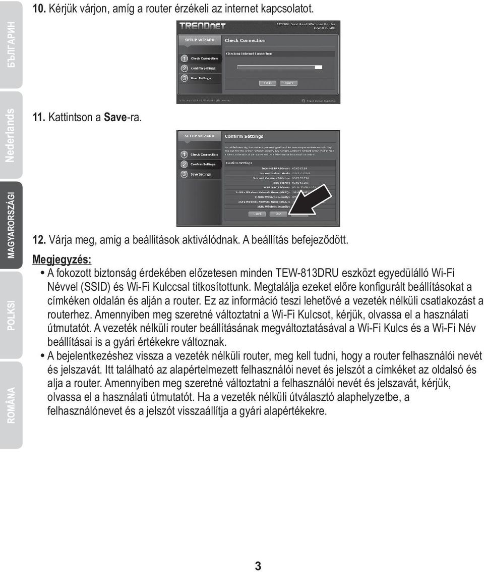 Megtalálja ezeket előre konfigurált beállításokat a címkéken oldalán és alján a router. Ez az információ teszi lehetővé a vezeték nélküli csatlakozást a routerhez.