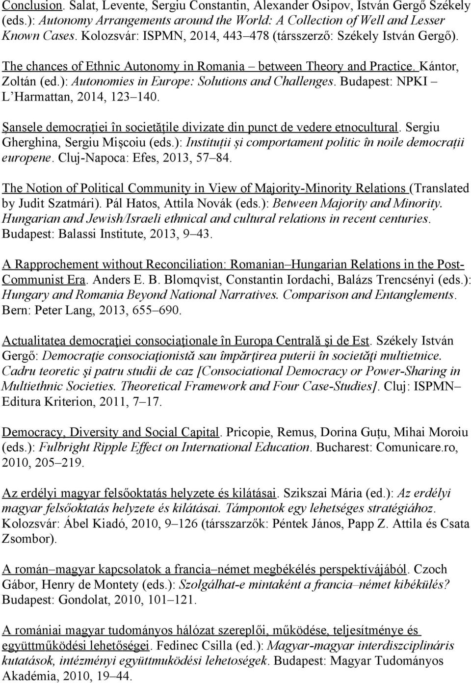 ): Autonomies in Europe: Solutions and Challenges. Budapest: NPKI L Harmattan, 2014, 123 140. Șansele democrației în societățile divizate din punct de vedere etnocultural.