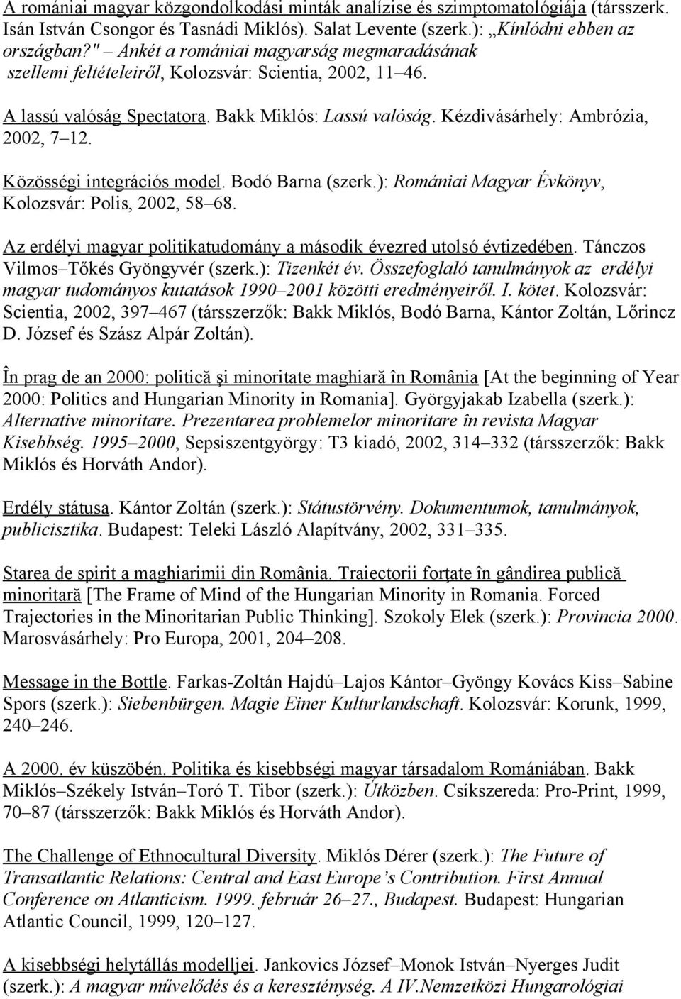 Közösségi integrációs model. Bodó Barna (szerk.): Romániai Magyar Évkönyv, Kolozsvár: Polis, 2002, 58 68. Az erdélyi magyar politikatudomány a második évezred utolsó évtizedében.