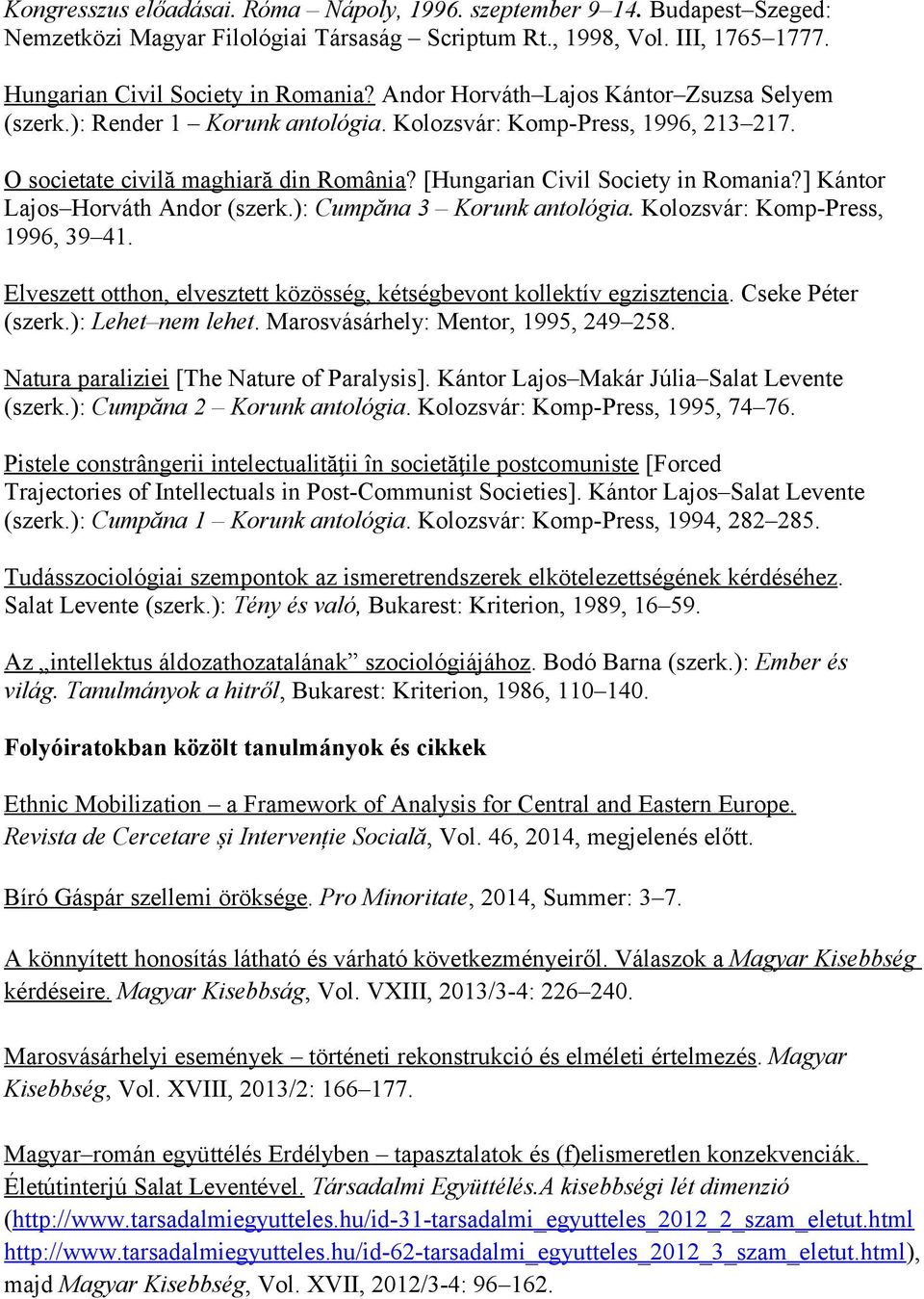 ] Kántor Lajos Horváth Andor (szerk.): Cumpăna 3 Korunk antológia. Kolozsvár: Komp-Press, 1996, 39 41. Elveszett otthon, elvesztett közösség, kétségbevont kollektív egzisztencia. Cseke Péter (szerk.
