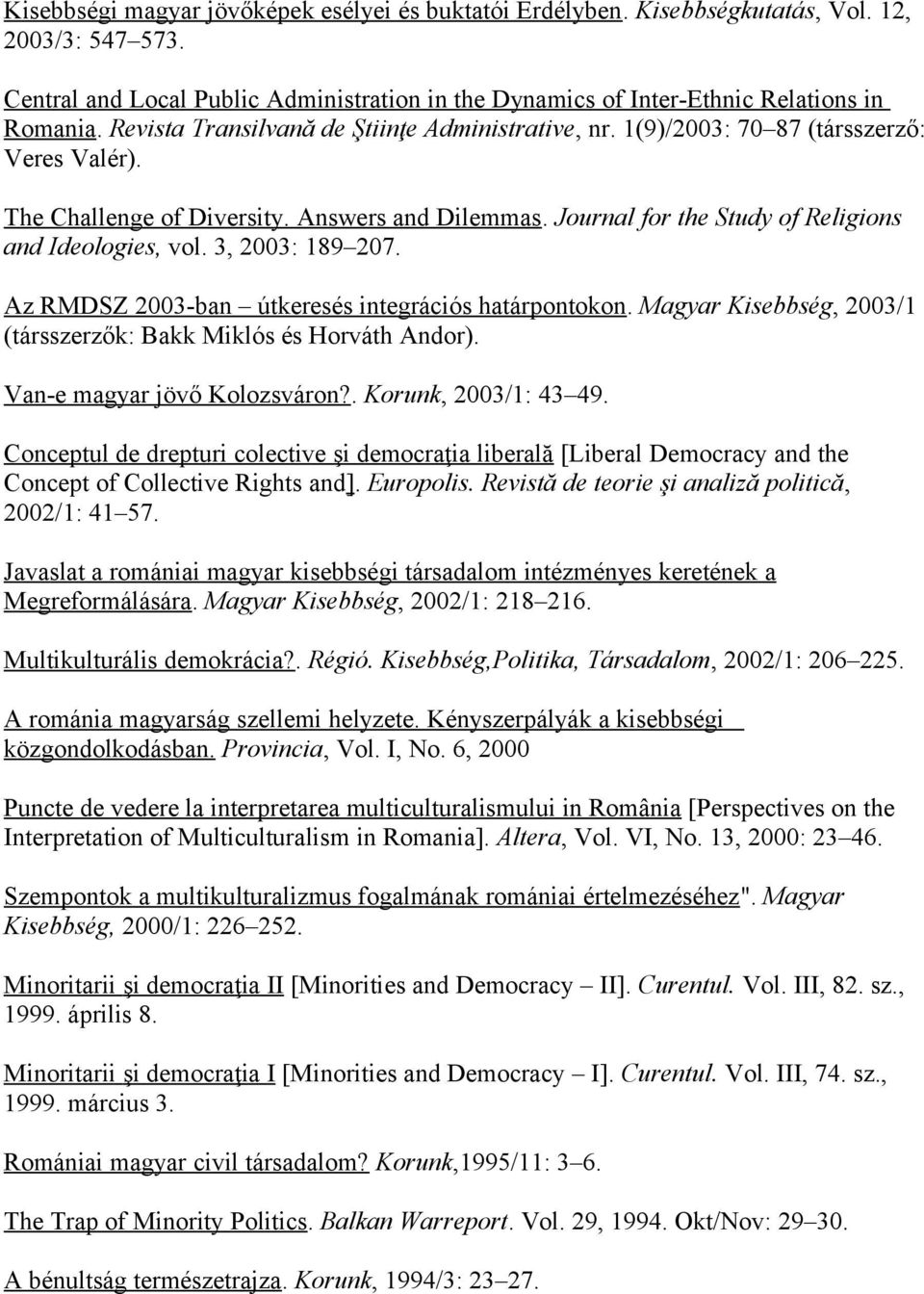 3, 2003: 189 207. Az RMDSZ 2003-ban útkeresés integrációs határpontokon. Magyar Kisebbség, 2003/1 (társszerzők: Bakk Miklós és Horváth Andor). Van-e magyar jövő Kolozsváron?. Korunk, 2003/1: 43 49.