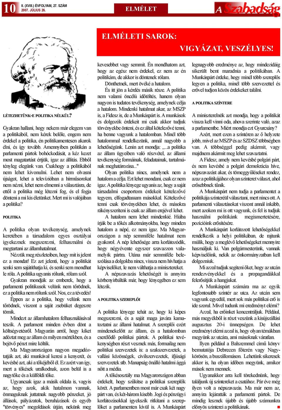 Amennyiben politikán a parlamenti pártok bohóckodását, a kéz kezet most magatartást értjük, igaz az állítás. Ebbõl tényleg elegünk van. Csakhogy a politikából nem lehet kivonulni.