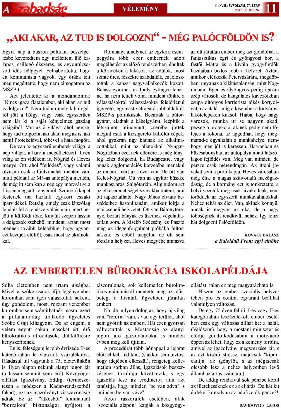 Felháborította, hogy én kommunista vagyok, egy órába telt még megértette, hogy nem támogatom az MSZP-t. Azt jelentette ki a mondandómra: "Nincs igaza fiatalember, aki akar, az tud is dolgozni".
