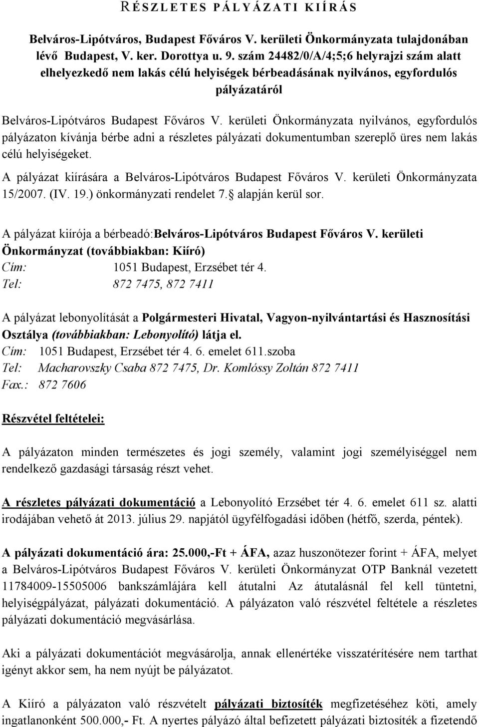 kerületi Önkormányzata nyilvános, egyfordulós pályázaton kívánja bérbe adni a részletes pályázati dokumentumban szereplő üres nem lakás célú helyiségeket.