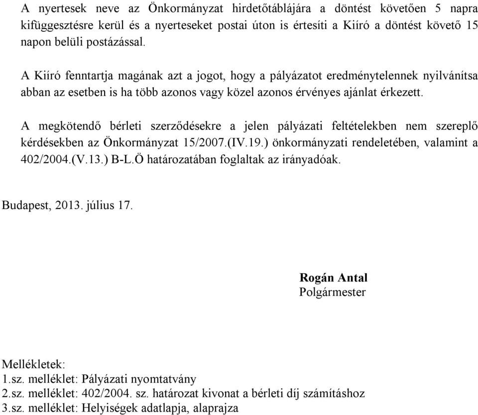 A megkötendő bérleti szerződésekre a jelen pályázati feltételekben nem szereplő kérdésekben az Önkormányzat 15/2007.(IV.19.) önkormányzati rendeletében, valamint a 402/2004.(V.13.) B-L.