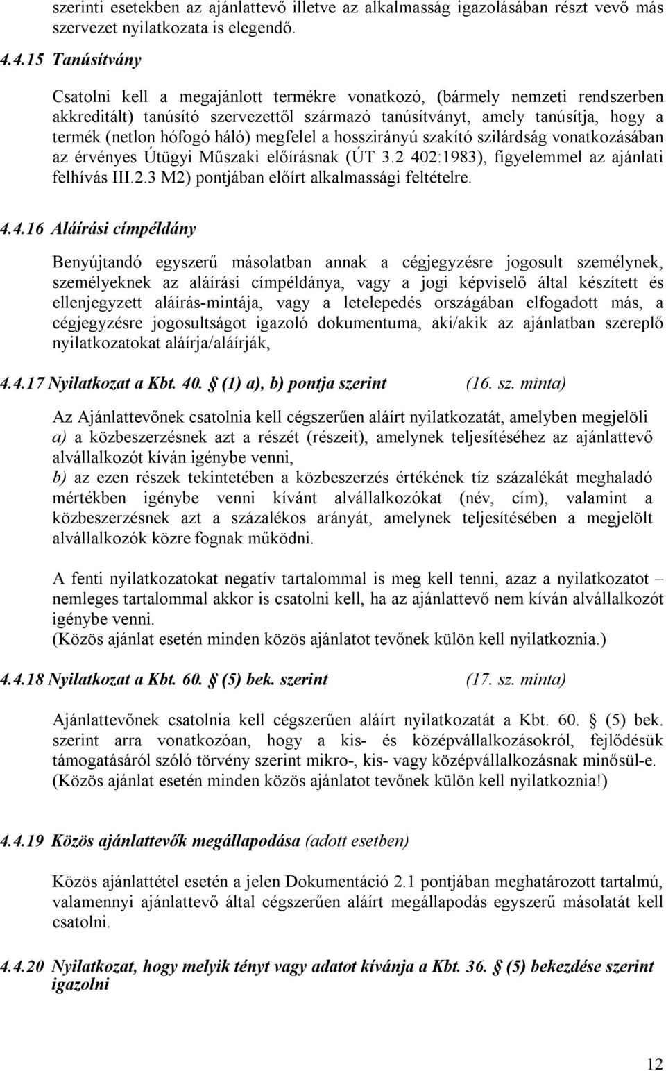 háló) megfelel a hosszirányú szakító szilárdság vonatkozásában az érvényes Útügyi Műszaki előírásnak (ÚT 3.2 402:1983), figyelemmel az ajánlati felhívás III.2.3 M2) pontjában előírt alkalmassági feltételre.