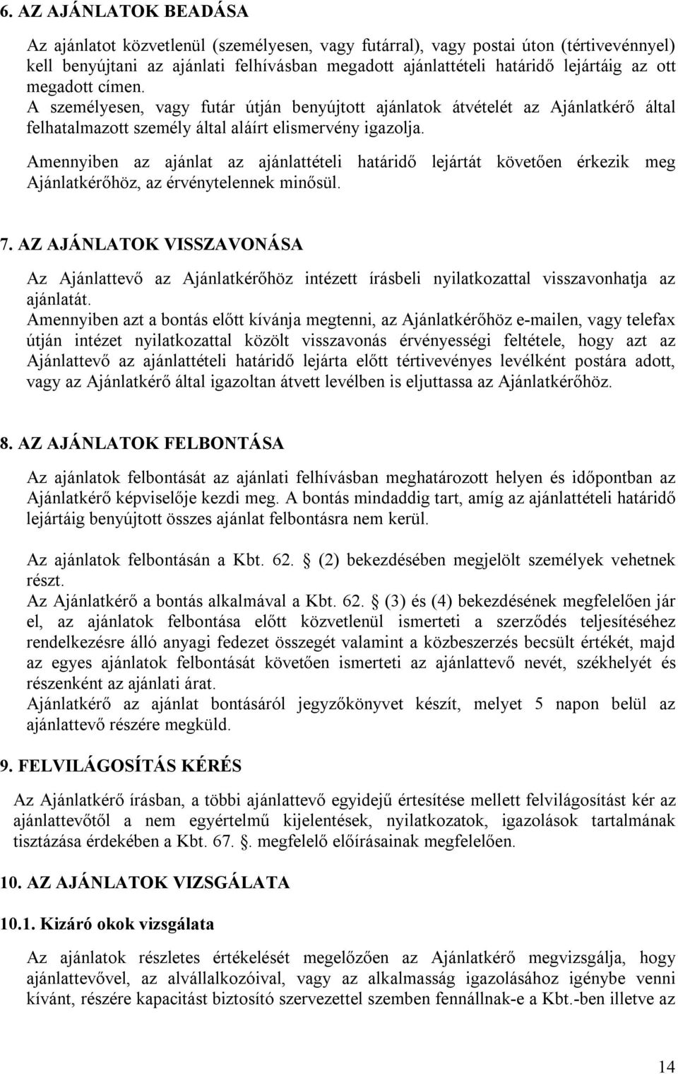 Amennyiben az ajánlat az ajánlattételi határidő lejártát követően érkezik meg Ajánlatkérőhöz, az érvénytelennek minősül. 7.