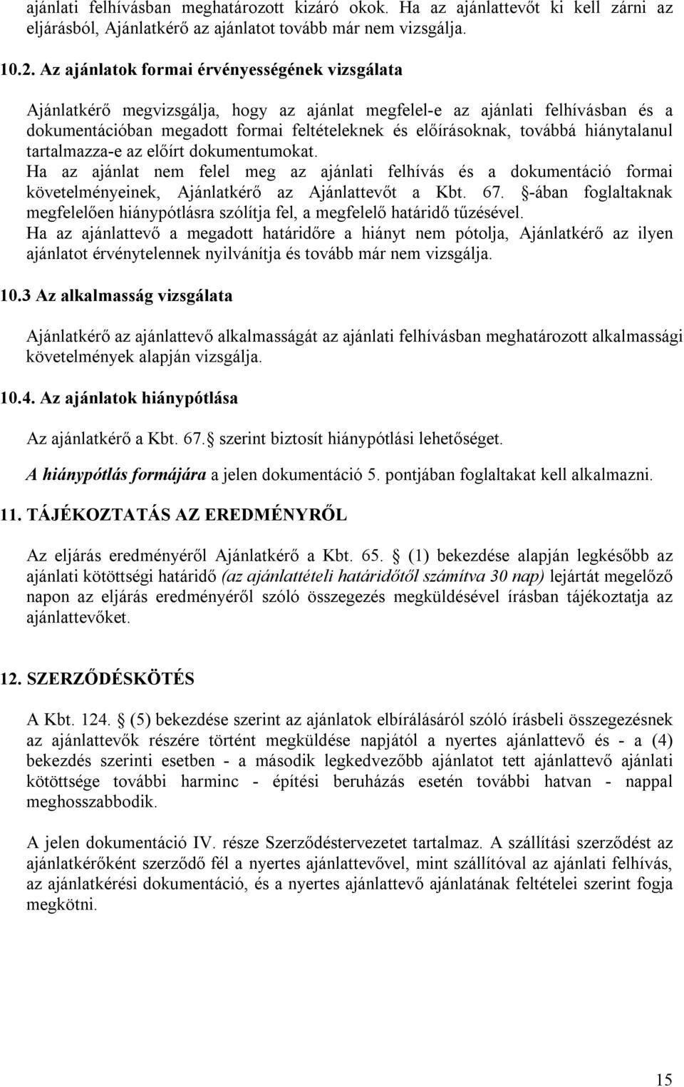 hiánytalanul tartalmazza-e az előírt dokumentumokat. Ha az ajánlat nem felel meg az ajánlati felhívás és a dokumentáció formai követelményeinek, Ajánlatkérő az Ajánlattevőt a Kbt. 67.