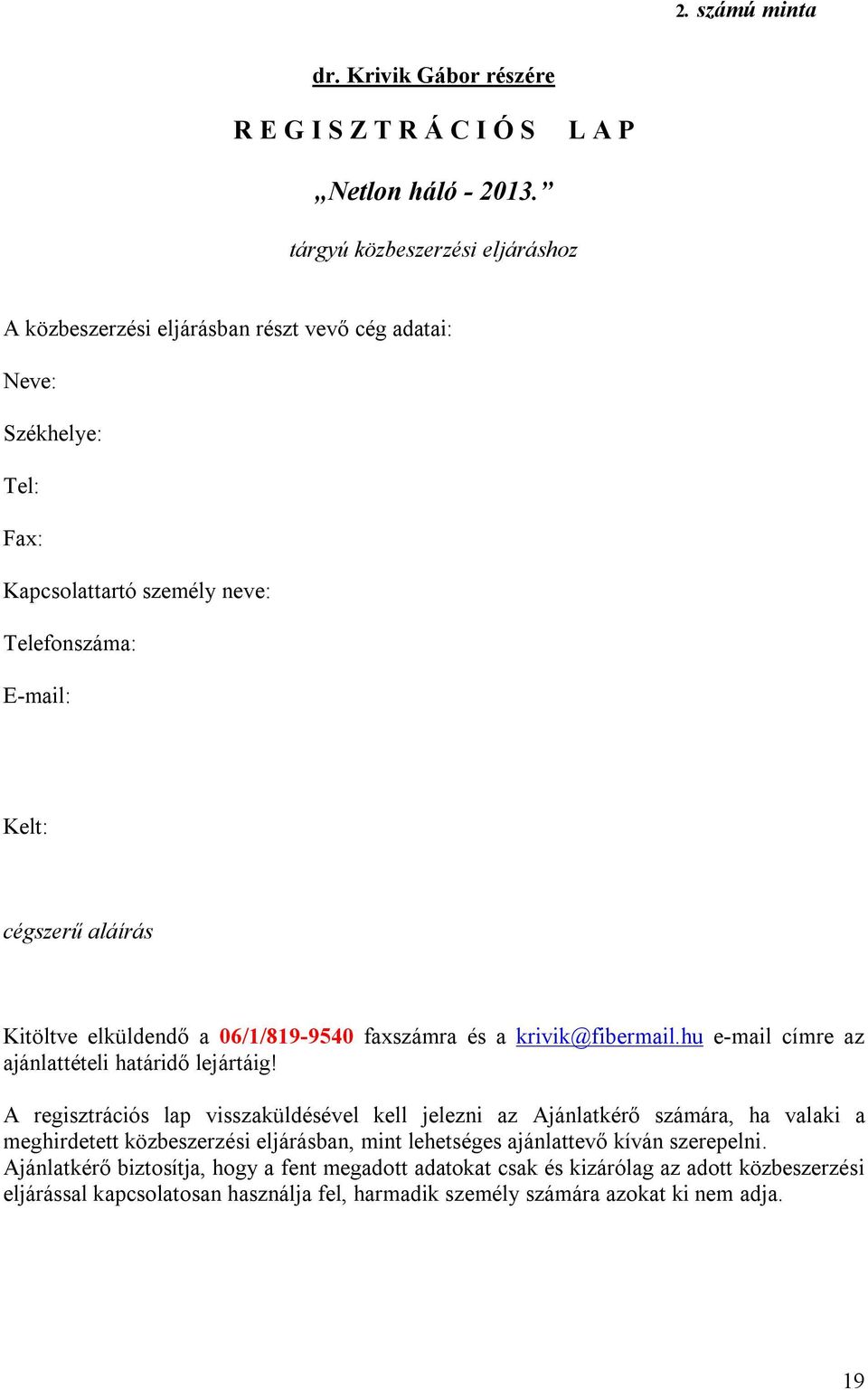 Kitöltve elküldendő a 06/1/819-9540 faxszámra és a krivik@fibermail.hu e-mail címre az ajánlattételi határidő lejártáig!