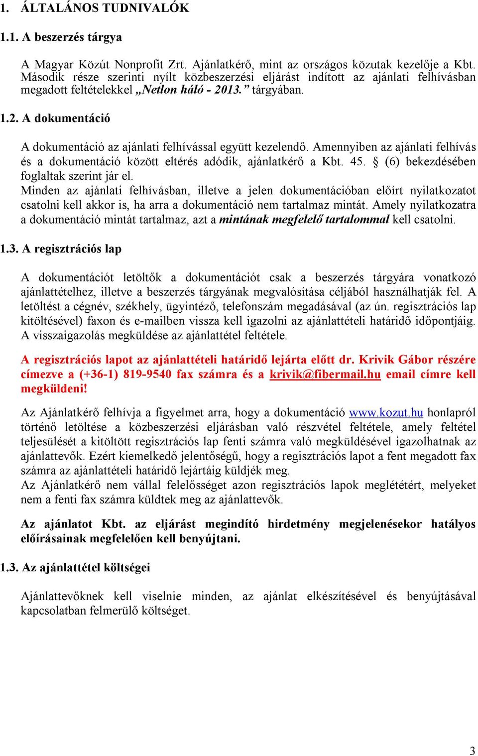 Amennyiben az ajánlati felhívás és a dokumentáció között eltérés adódik, ajánlatkérő a Kbt. 45. (6) bekezdésében foglaltak szerint jár el.