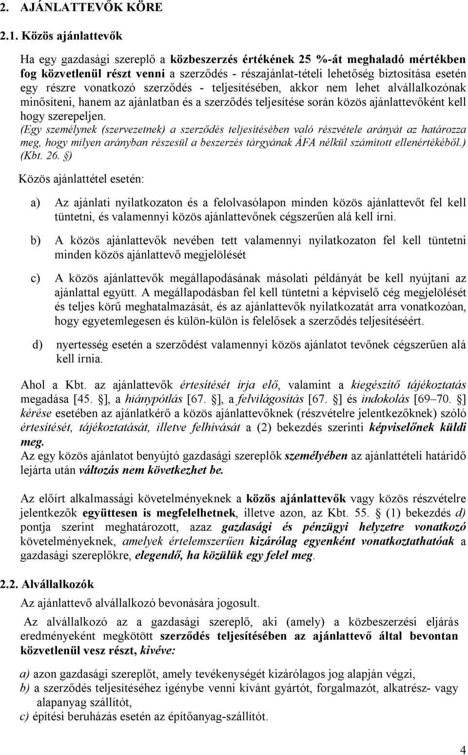 vonatkozó szerződés - teljesítésében, akkor nem lehet alvállalkozónak minősíteni, hanem az ajánlatban és a szerződés teljesítése során közös ajánlattevőként kell hogy szerepeljen.