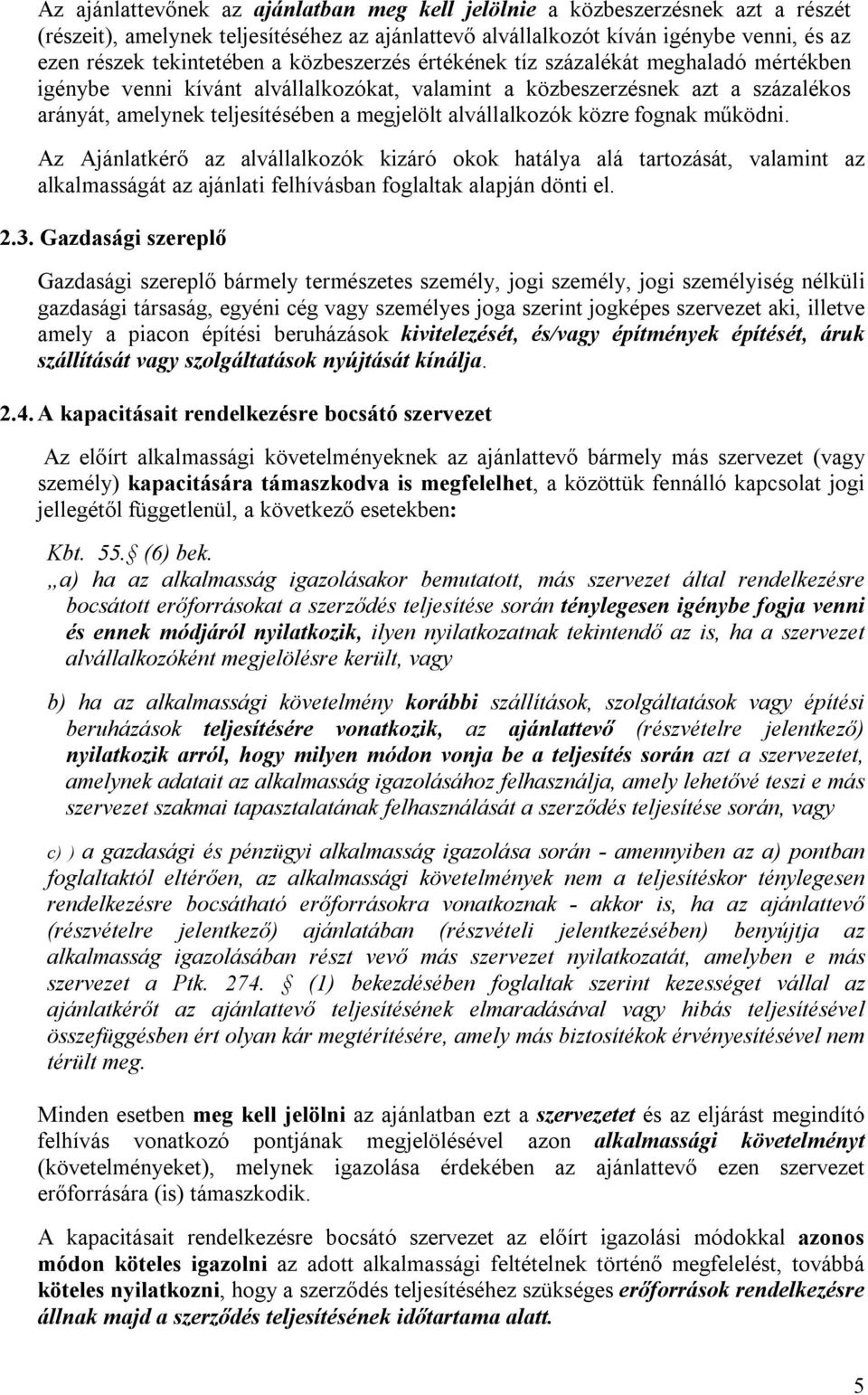 közre fognak működni. Az Ajánlatkérő az alvállalkozók kizáró okok hatálya alá tartozását, valamint az alkalmasságát az ajánlati felhívásban foglaltak alapján dönti el. 2.3.