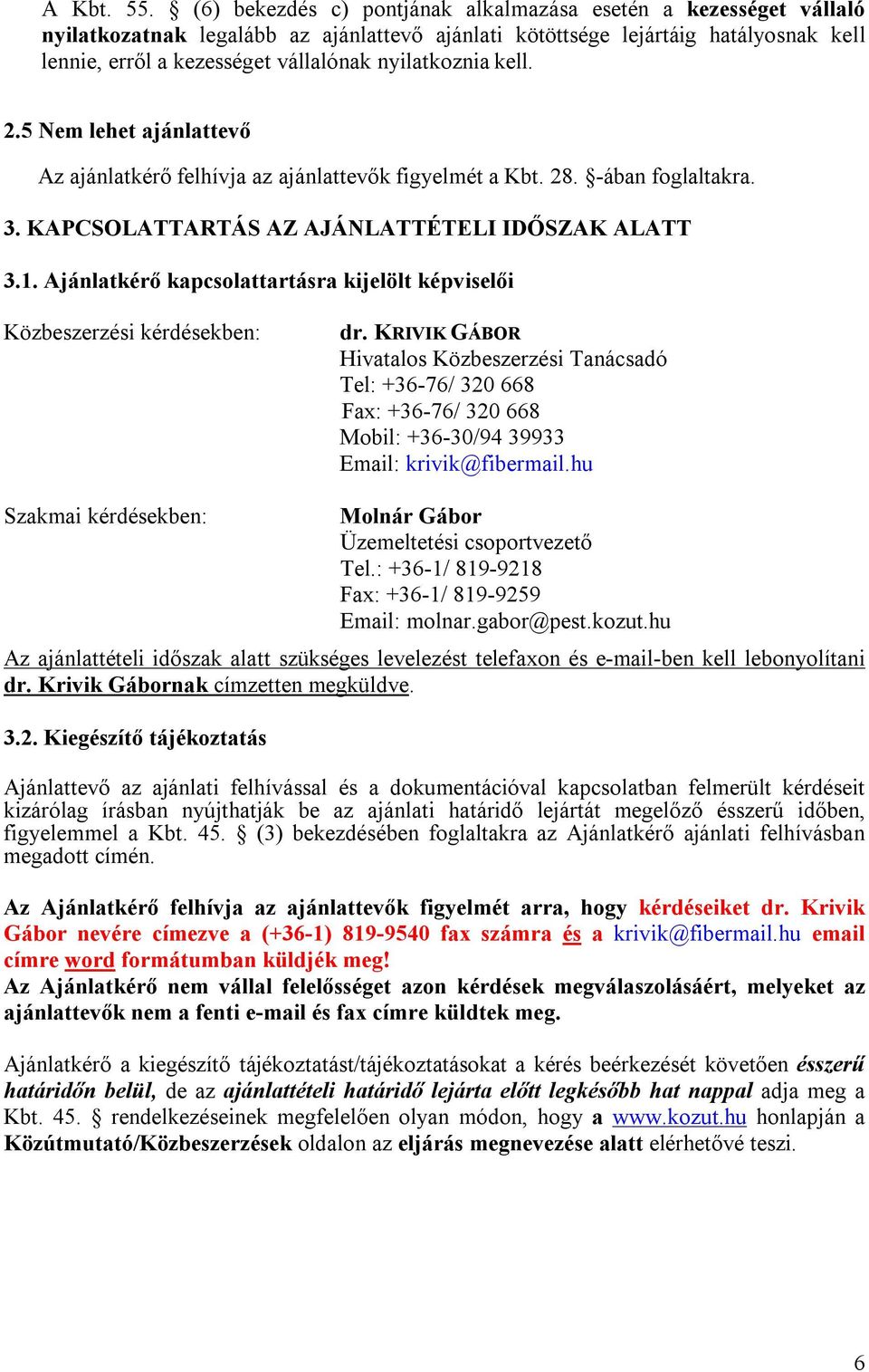 nyilatkoznia kell. 2.5 Nem lehet ajánlattevő Az ajánlatkérő felhívja az ajánlattevők figyelmét a Kbt. 28. -ában foglaltakra. 3. KAPCSOLATTARTÁS AZ AJÁNLATTÉTELI IDŐSZAK ALATT 3.1.