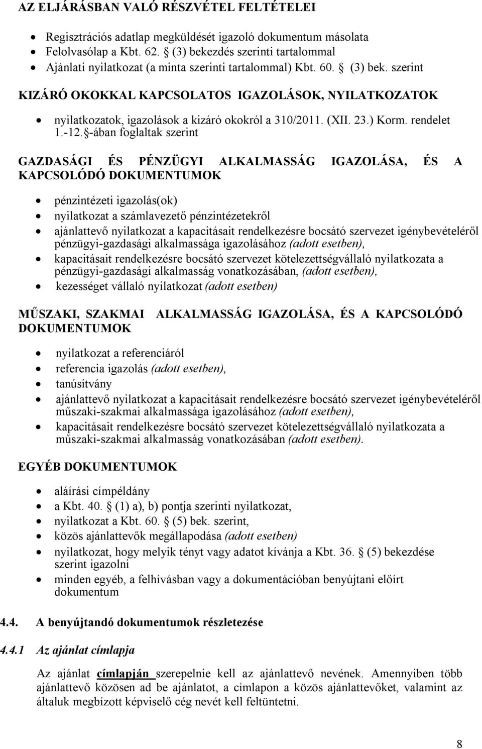 szerint KIZÁRÓ OKOKKAL KAPCSOLATOS IGAZOLÁSOK, NYILATKOZATOK nyilatkozatok, igazolások a kizáró okokról a 310/2011. (XII. 23.) Korm. rendelet 1.-12.