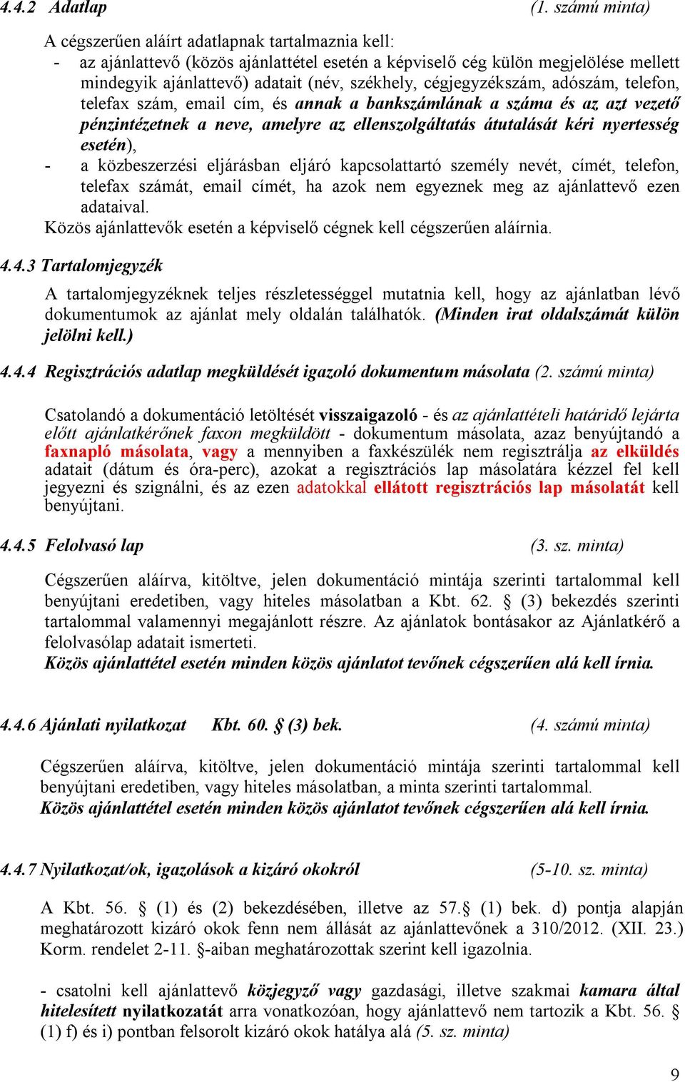 cégjegyzékszám, adószám, telefon, telefax szám, email cím, és annak a bankszámlának a száma és az azt vezető pénzintézetnek a neve, amelyre az ellenszolgáltatás átutalását kéri nyertesség esetén), -