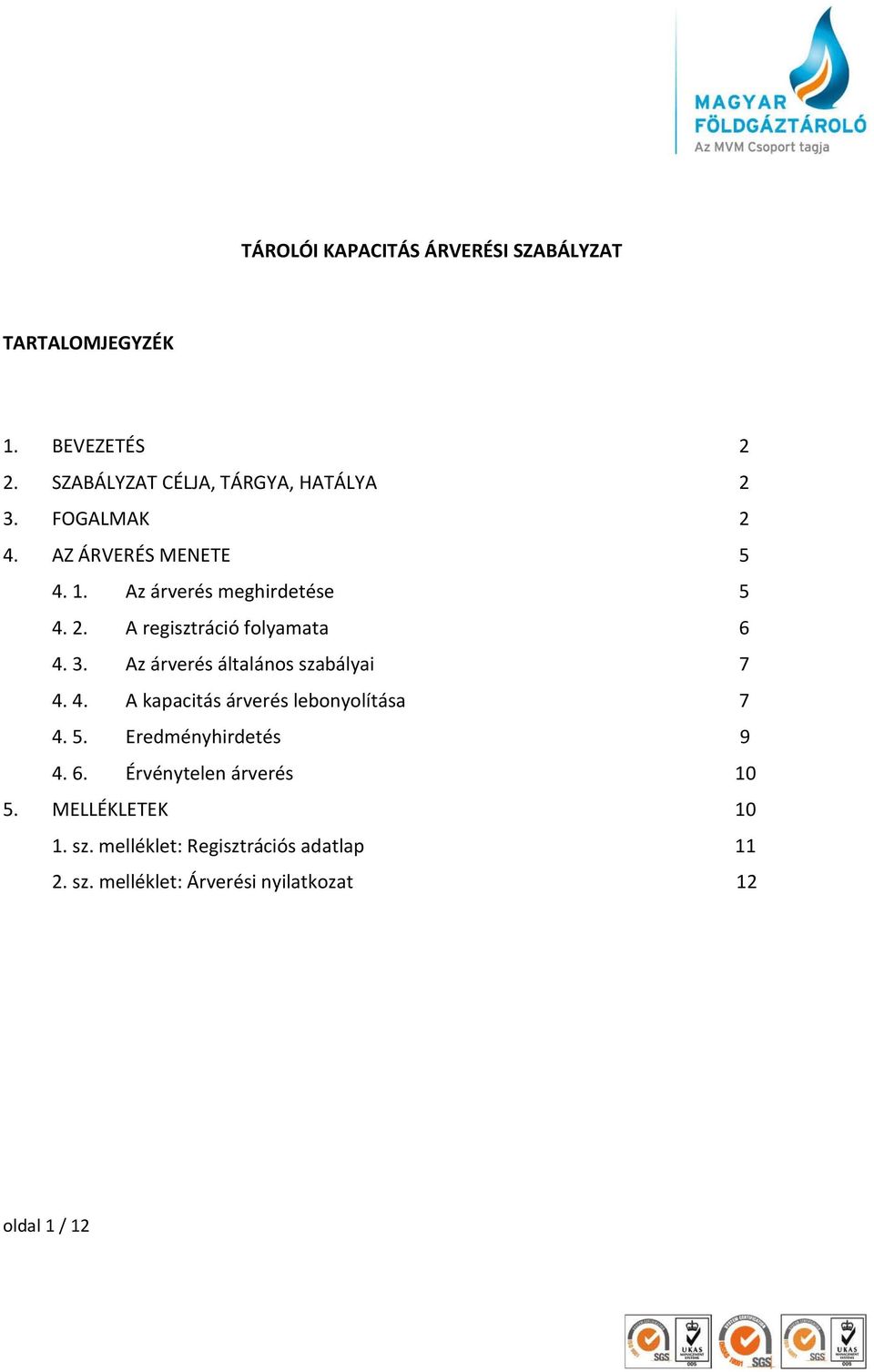 Az árverés általános szabályai 7 4. 4. A kapacitás árverés lebonyolítása 7 4. 5. Eredményhirdetés 9 4. 6.