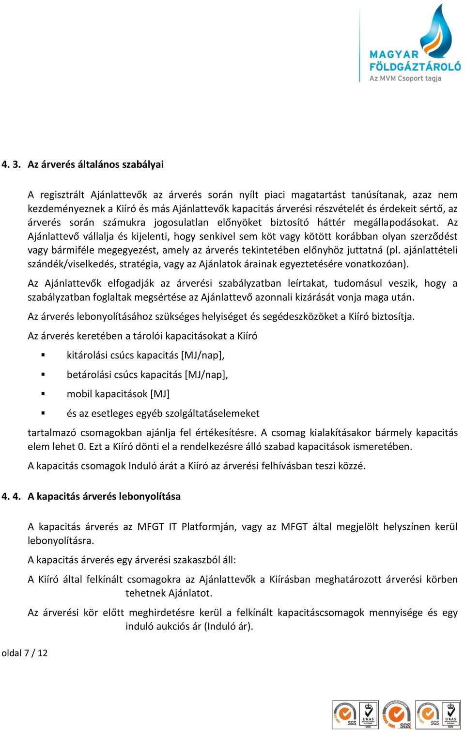 Az Ajánlattevő vállalja és kijelenti, hogy senkivel sem köt vagy kötött korábban olyan szerződést vagy bármiféle megegyezést, amely az árverés tekintetében előnyhöz juttatná (pl.