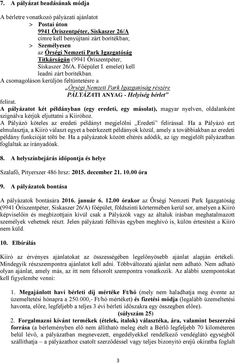 A csomagoláson kerüljön feltüntetésre a Őrségi Nemzeti Park Igazgatóság részére PÁLYÁZATI ANYAG - Helyiség bérlet felirat.