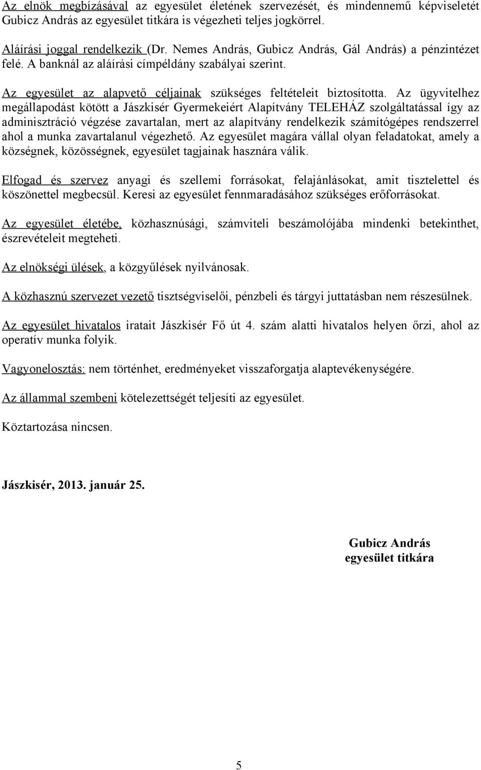 Az ügyvitelhez megállapodást kötött a Jászkisér Gyermekeiért Alapítvány TELEHÁZ szolgáltatással így az adminisztráció végzése zavartalan, mert az alapítvány rendelkezik számítógépes rendszerrel ahol