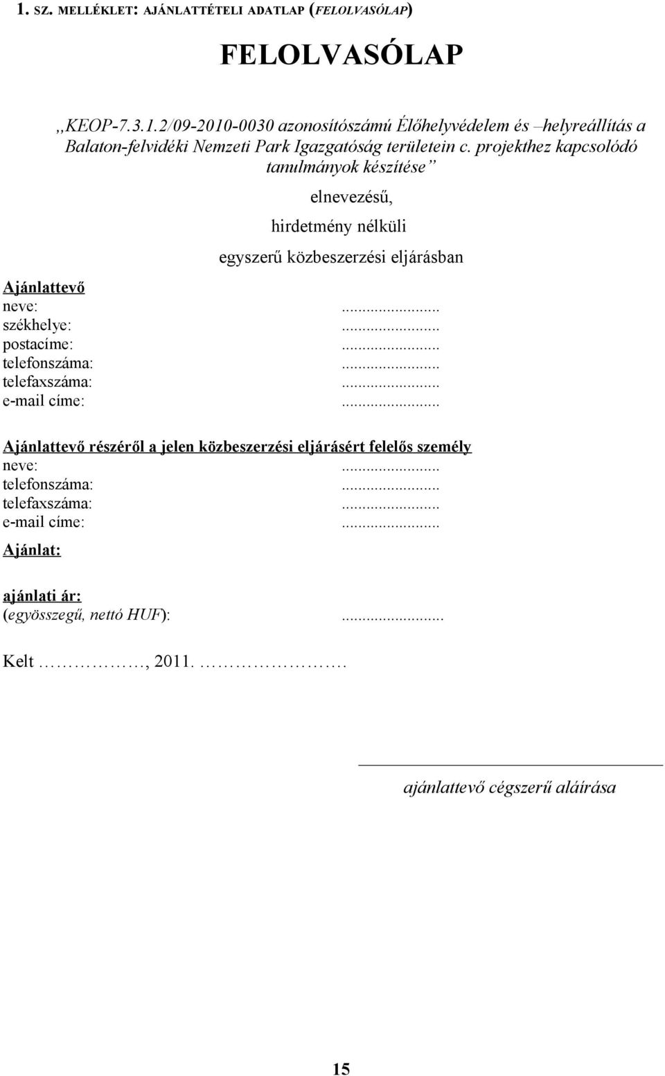 .. telefonszáma:... telefaxszáma:... e-mail címe:... Ajánlattevő részéről a jelen közbeszerzési eljárásért felelős személy neve:... telefonszáma:... telefaxszáma:... e-mail címe:... Ajánlat: ajánlati ár: (egyösszegű, nettó HUF):.