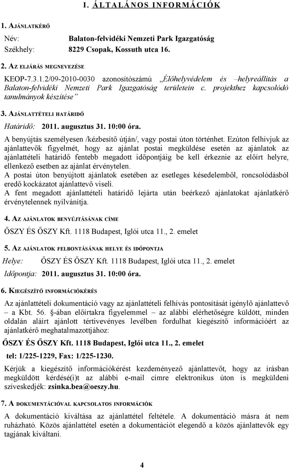 Ezúton felhívjuk az ajánlattevők figyelmét, hogy az ajánlat postai megküldése esetén az ajánlatok az ajánlattételi határidő fentebb megadott időpontjáig be kell érkeznie az előírt helyre, ellenkező