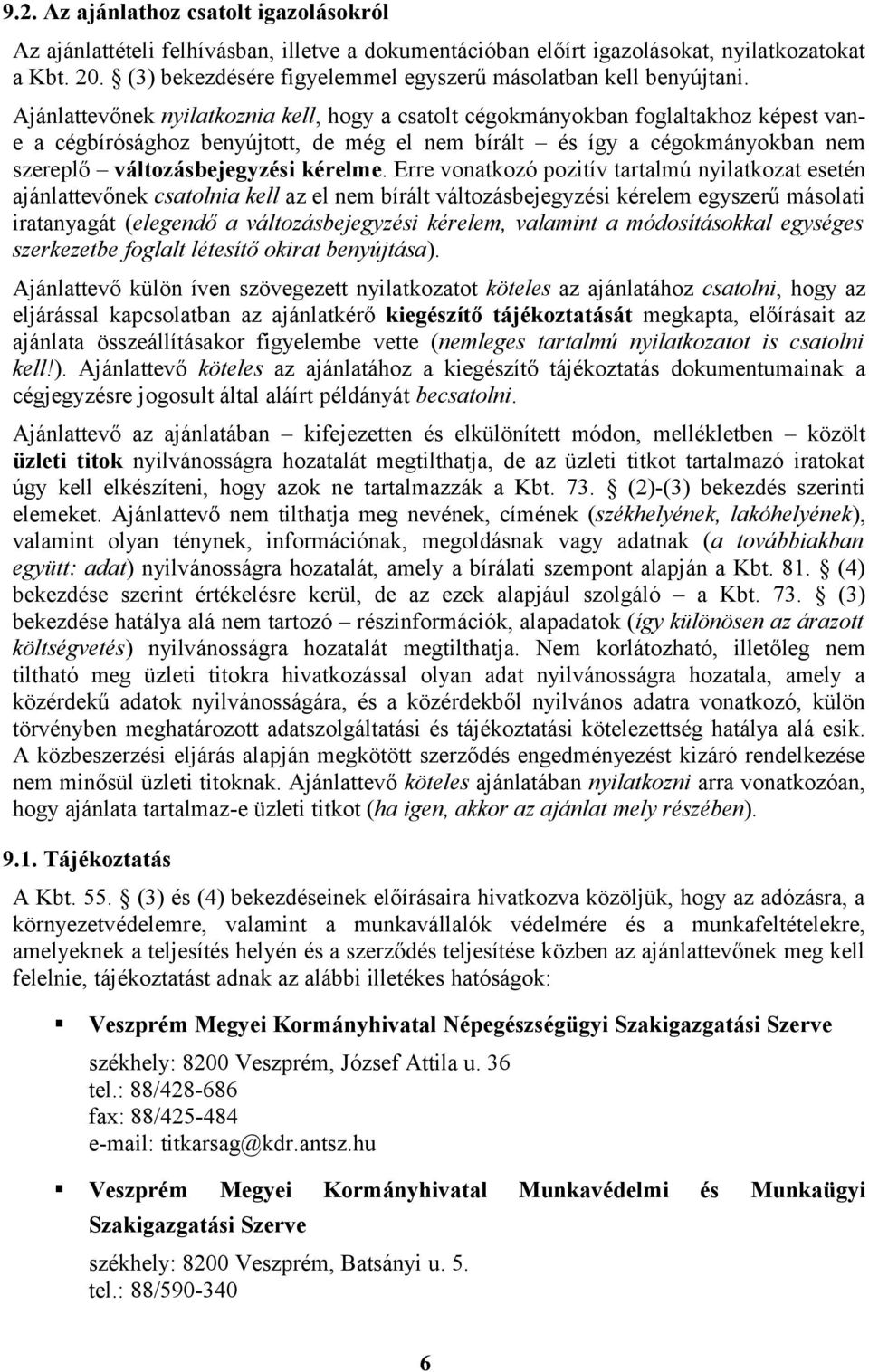 Ajánlattevőnek nyilatkoznia kell, hogy a csatolt cégokmányokban foglaltakhoz képest vane a cégbírósághoz benyújtott, de még el nem bírált és így a cégokmányokban nem szereplő változásbejegyzési