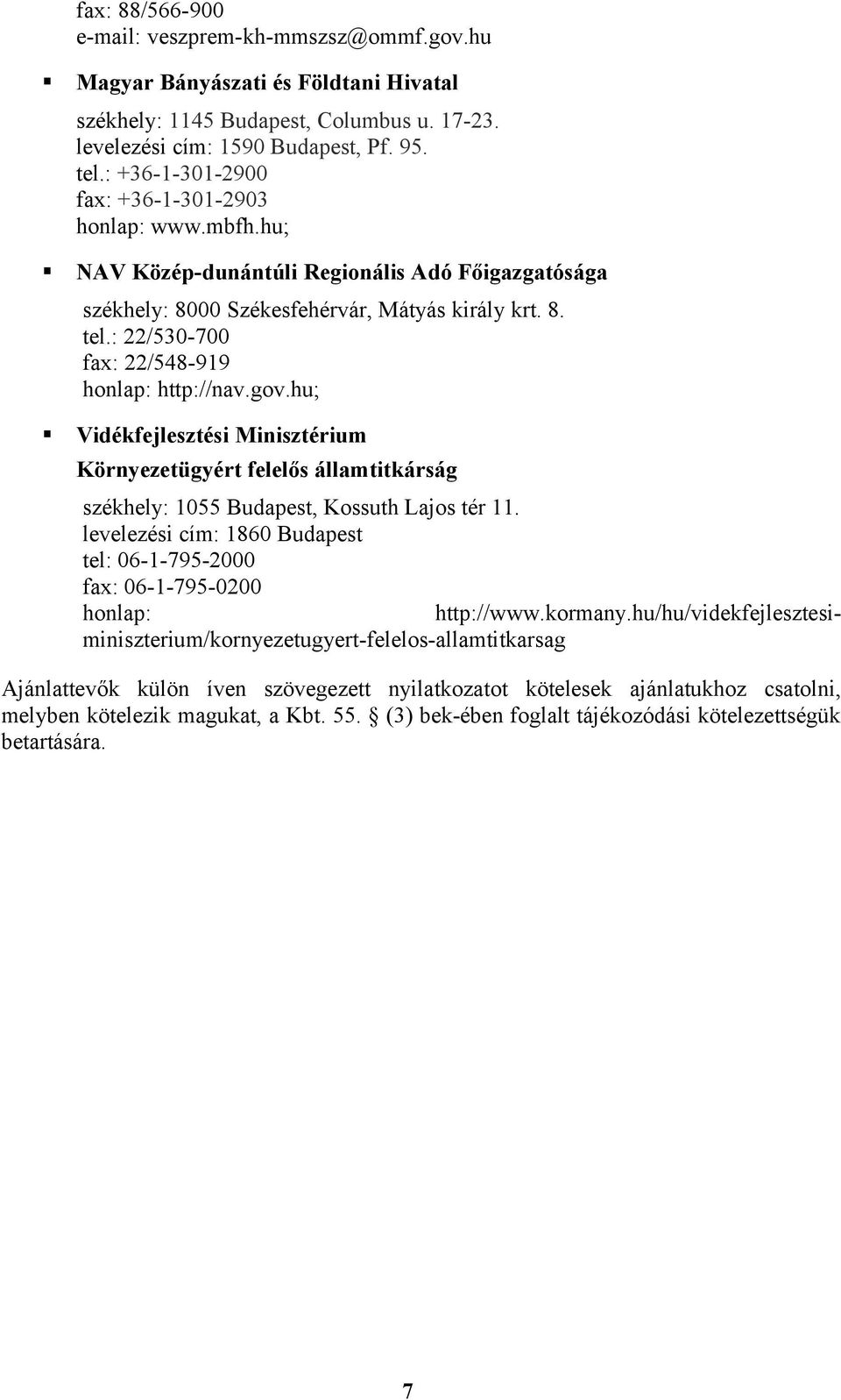 : 22/530-700 fax: 22/548-919 honlap: http://nav.gov.hu; Vidékfejlesztési Minisztérium Környezetügyért felelős államtitkárság székhely: 1055 Budapest, Kossuth Lajos tér 11.