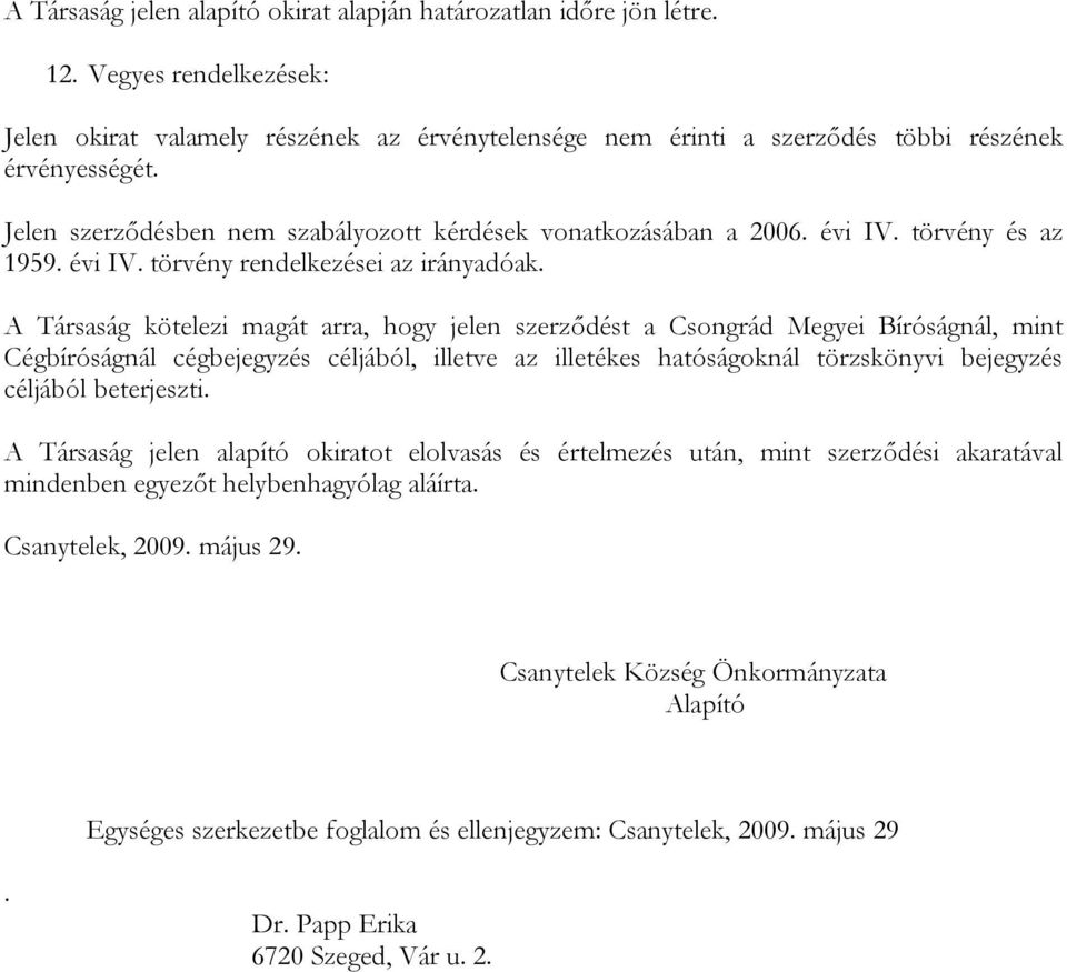 A Társaság kötelezi magát arra, hogy jelen szerződést a Csongrád Megyei Bíróságnál, mint Cégbíróságnál cégbejegyzés céljából, illetve az illetékes hatóságoknál törzskönyvi bejegyzés céljából