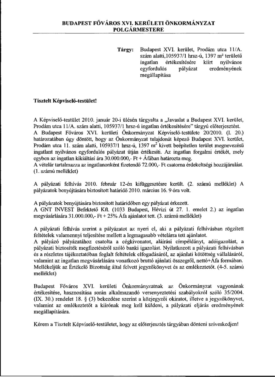 január 20-i ülésén tárgyalta a Javaslat a Budapest XVI. kerület, Prodám utca 1 l/a. szám alatti, 105937/1 hrsz-ú ingatlan értékesítésére" tárgyú előterjesztést. A Budapest Főváros XVI.