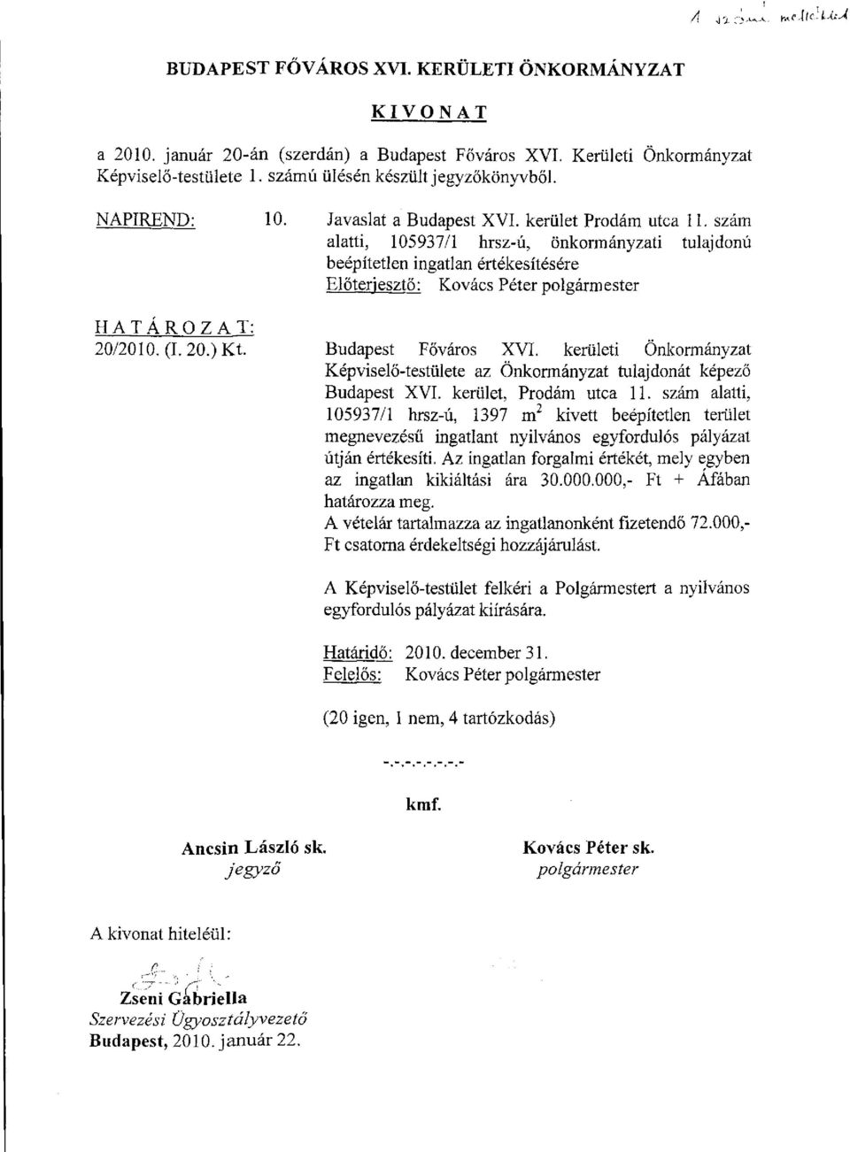 szám alatti, 105937/1 hrsz-ú, önkormányzati tulajdonú beépítetlen ingatlan értékesítésére Előterjesztő: Kovács Péter polgármester HATÁROZAT: 20/2010. (I. 20.) Kt. Budapest Főváros XVI.