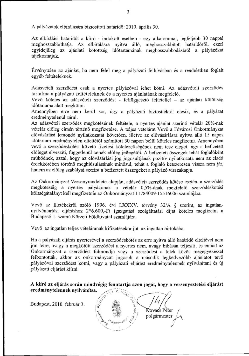 Érvénytelen az ajánlat, ha nem felel meg a pályázati felhívásban és a rendeletben foglalt egyéb feltételeknek. Adásvételi szerződést csak a nyertes pályázóval lehet kötni.