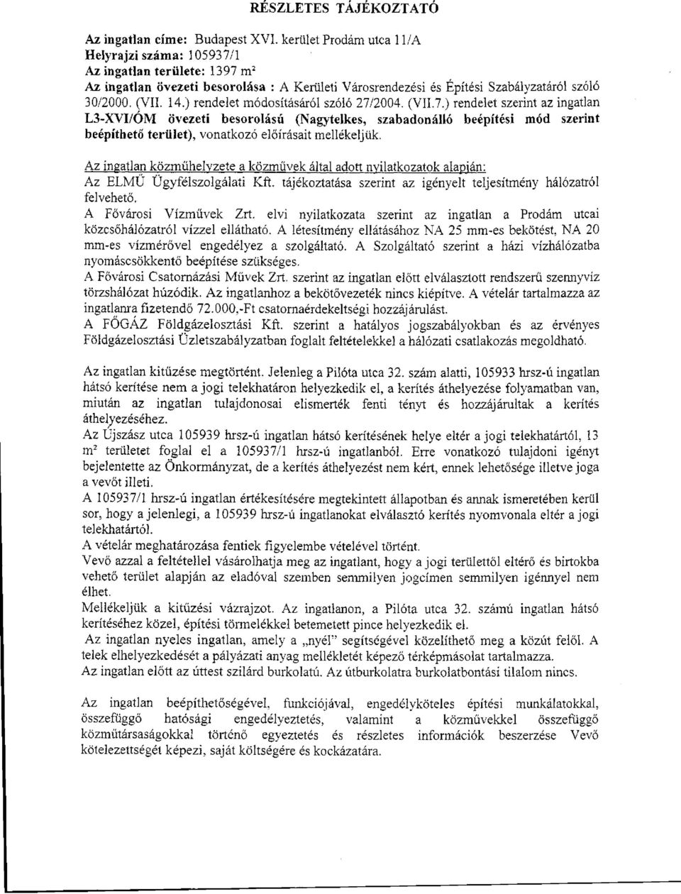 ) rendelet módosításáról szóló 27/2004. (VII.7.) rendelet szerint az ingatlan L3-XVI/OM övezeti besorolású (Nagytelkes, szabadonálló beépítési mód szerint beépíthető terület), vonatkozó előírásait mellékeljük.