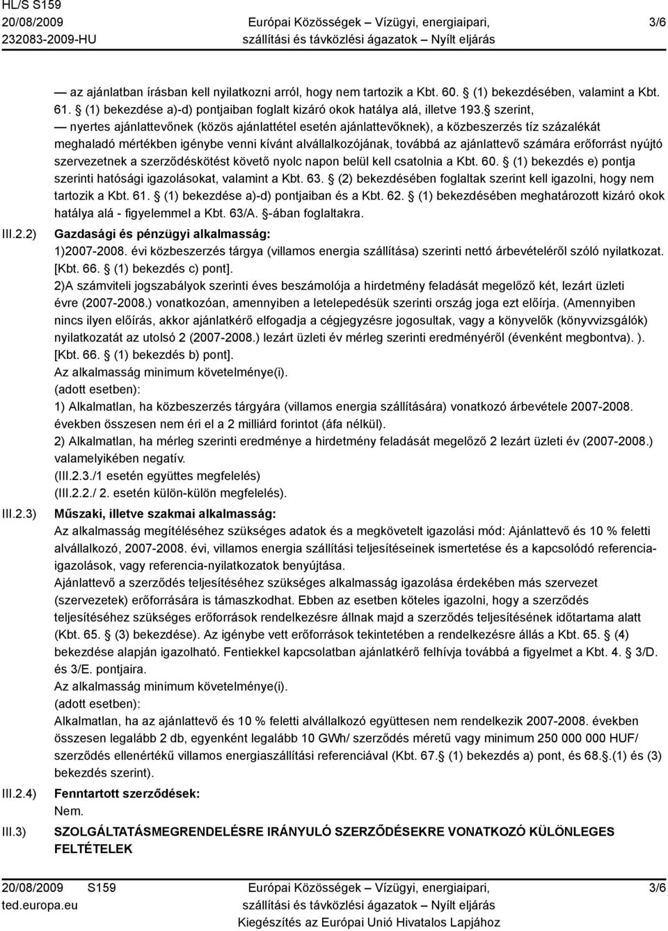 szerint, nyertes ajánlattevőnek (közös ajánlattétel esetén ajánlattevőknek), a közbeszerzés tíz százalékát meghaladó mértékben igénybe venni kívánt alvállalkozójának, továbbá az ajánlattevő számára