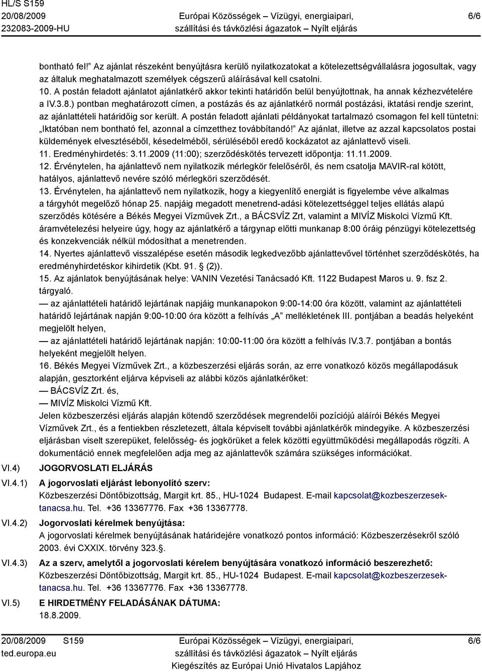 A postán feladott ajánlatot ajánlatkérő akkor tekinti határidőn belül benyújtottnak, ha annak kézhezvételére a IV.3.8.