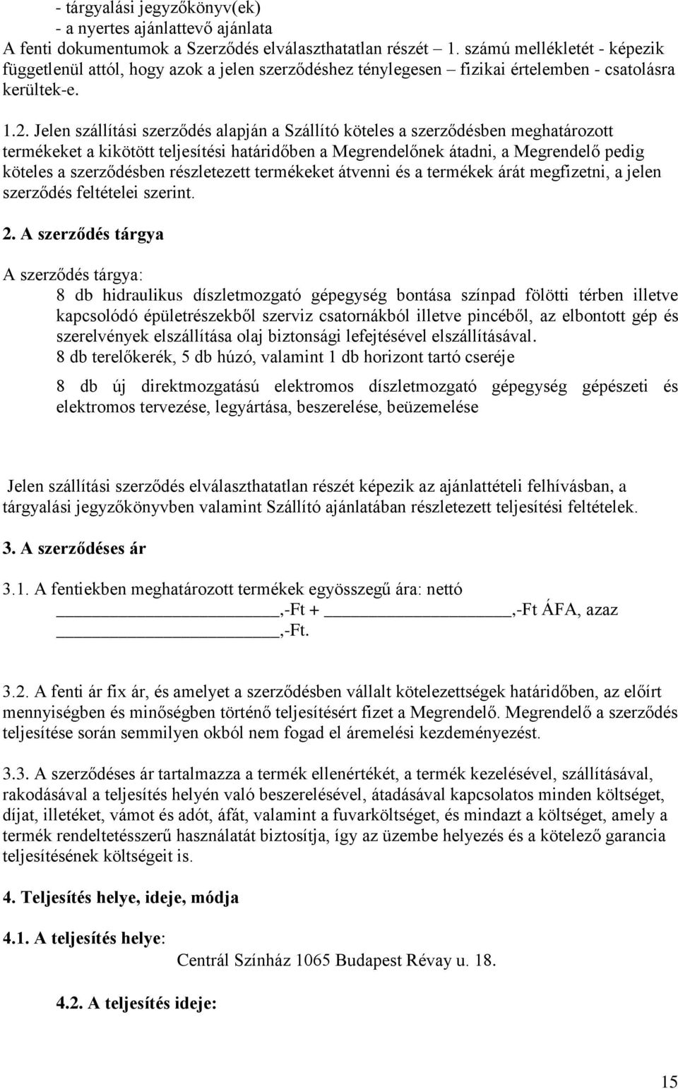 Jelen szállítási szerződés alapján a Szállító köteles a szerződésben meghatározott termékeket a kikötött teljesítési határidőben a Megrendelőnek átadni, a Megrendelő pedig köteles a szerződésben