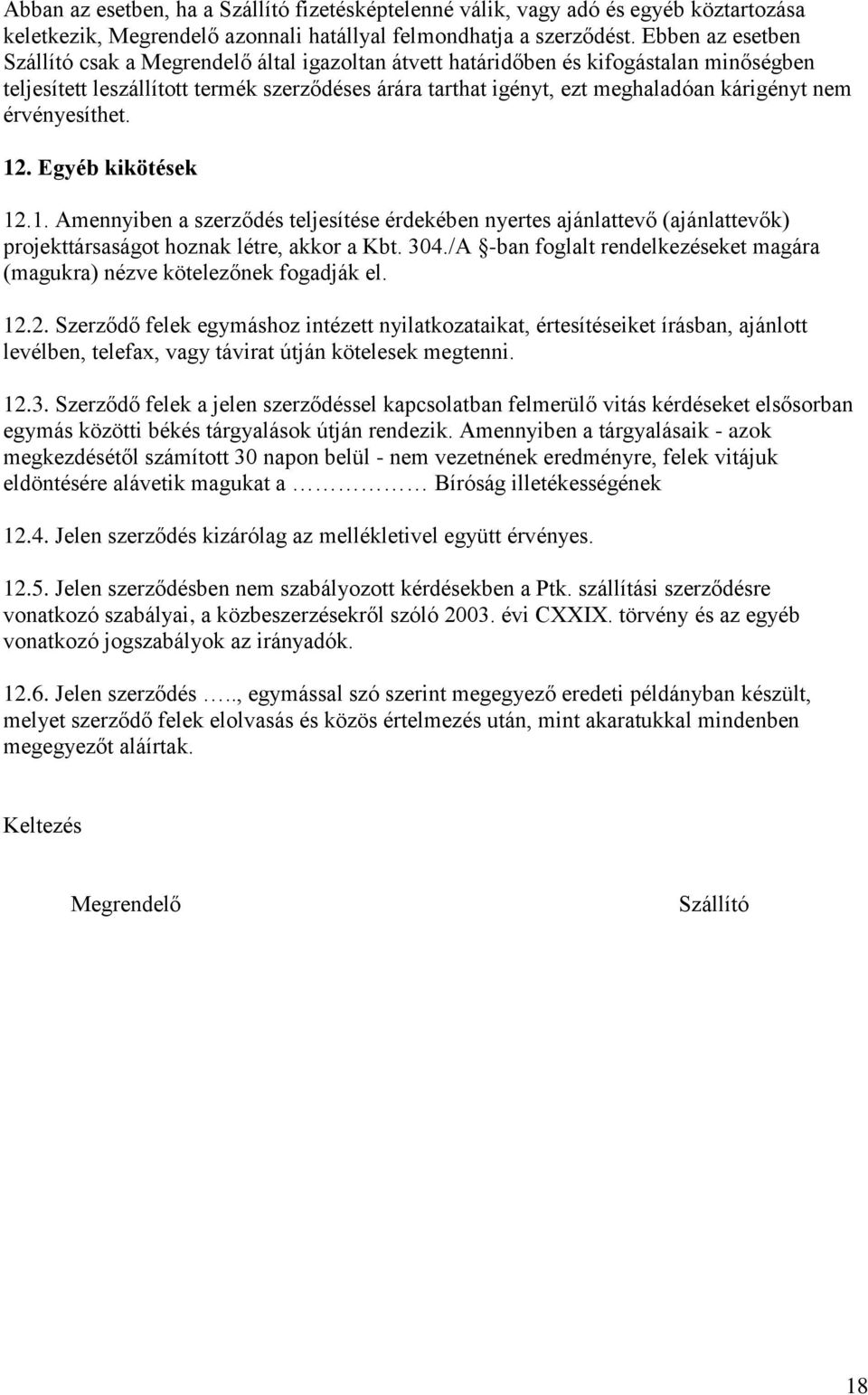 nem érvényesíthet. 12. Egyéb kikötések 12.1. Amennyiben a szerződés teljesítése érdekében nyertes ajánlattevő (ajánlattevők) projekttársaságot hoznak létre, akkor a Kbt. 304.