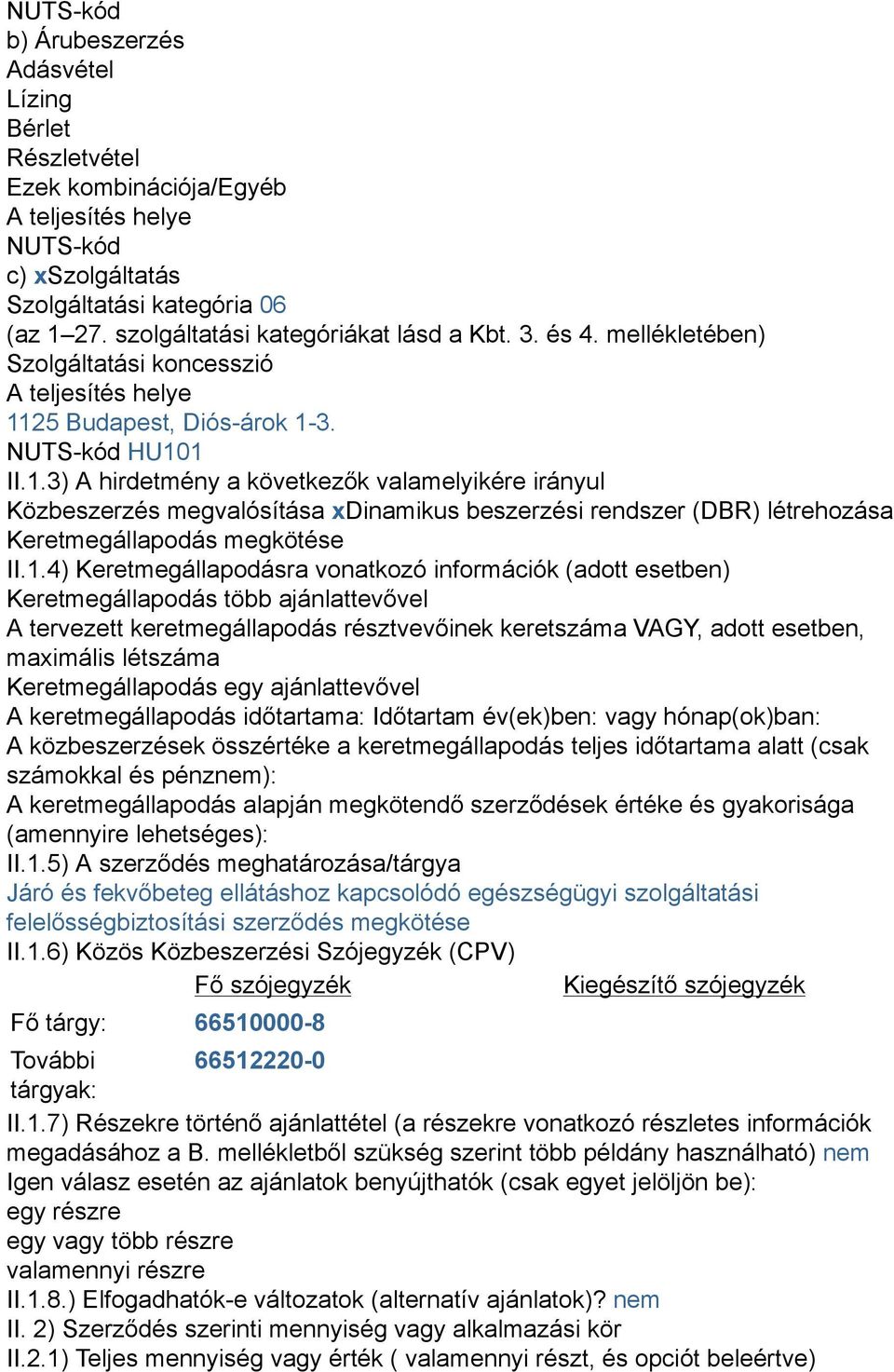 25 Budapest, Diós-árok 1-3. NUTS-kód HU101 II.1.3) A hirdetmény a következők valamelyikére irányul Közbeszerzés megvalósítása xdinamikus beszerzési rendszer (DBR) létrehozása Keretmegállapodás megkötése II.