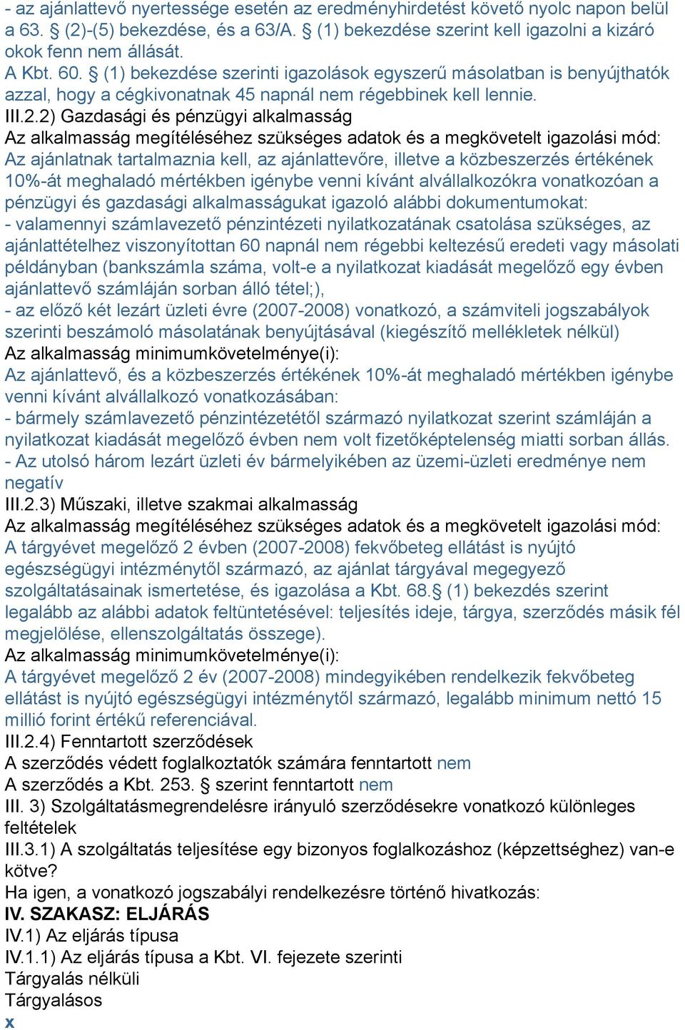 2) Gazdasági és pénzügyi alkalmasság Az alkalmasság megítéléséhez szükséges adatok és a megkövetelt igazolási mód: Az ajánlatnak tartalmaznia kell, az ajánlattevőre, illetve a közbeszerzés értékének