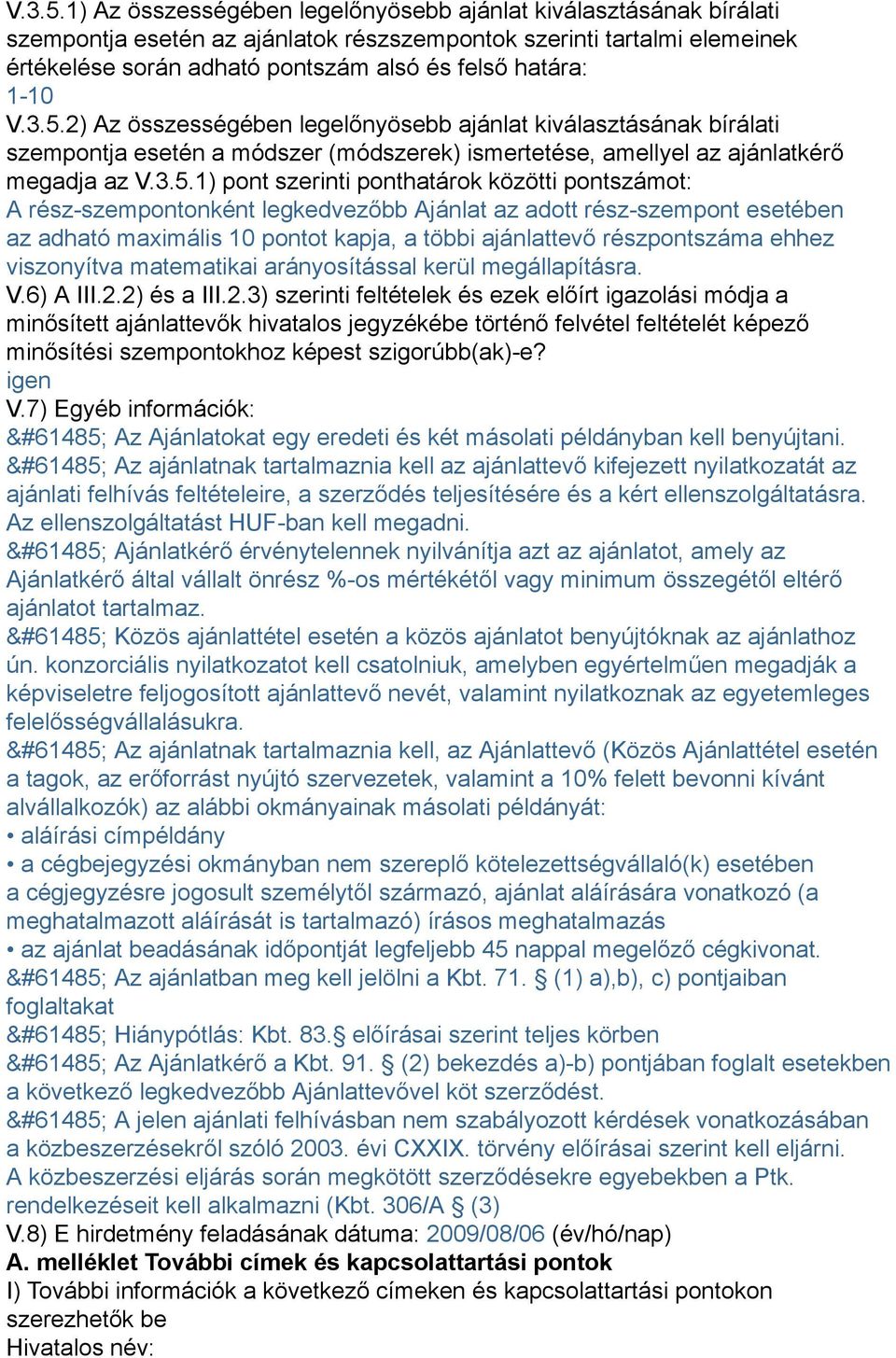 1-10 2) Az összességében legelőnyösebb ajánlat kiválasztásának bírálati szempontja esetén a módszer (módszerek) ismertetése, amellyel az ajánlatkérő megadja az 1) pont szerinti ponthatárok közötti