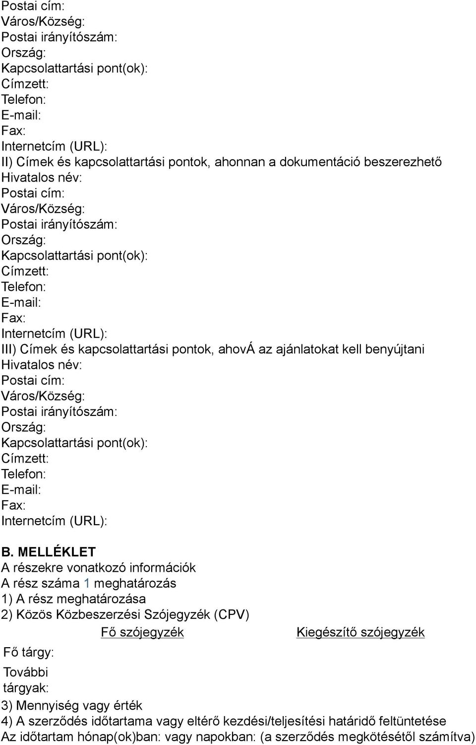 ahová az ajánlatokat kell benyújtani Hivatalos név: Postai cím: Város/Község: Postai irányítószám: Ország: Kapcsolattartási pont(ok): Címzett: Telefon: E-mail: Fax: Internetcím (URL): B.