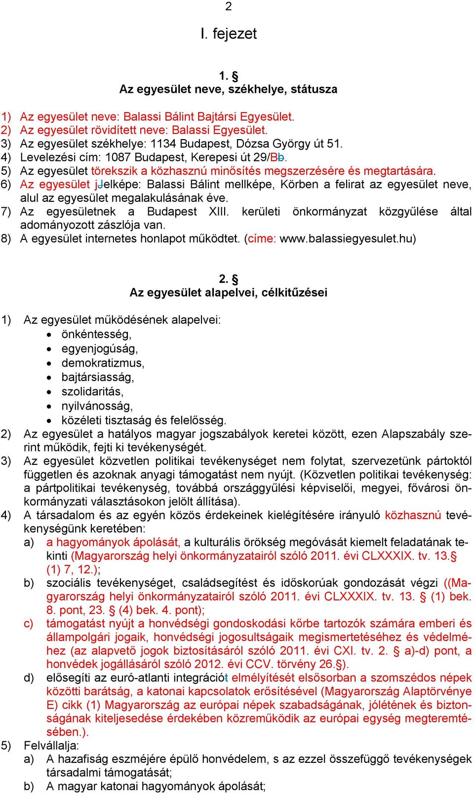 6) Az egyesület jjelképe: Balassi Bálint mellképe, Körben a felirat az egyesület neve, alul az egyesület megalakulásának éve. 7) Az egyesületnek a Budapest XIII.