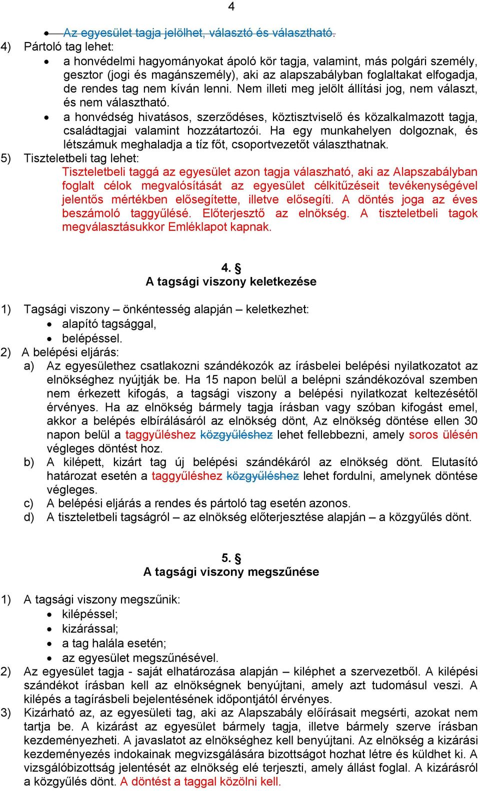 lenni. Nem illeti meg jelölt állítási jog, nem választ, és nem választható. a honvédség hivatásos, szerződéses, köztisztviselő és közalkalmazott tagja, családtagjai valamint hozzátartozói.