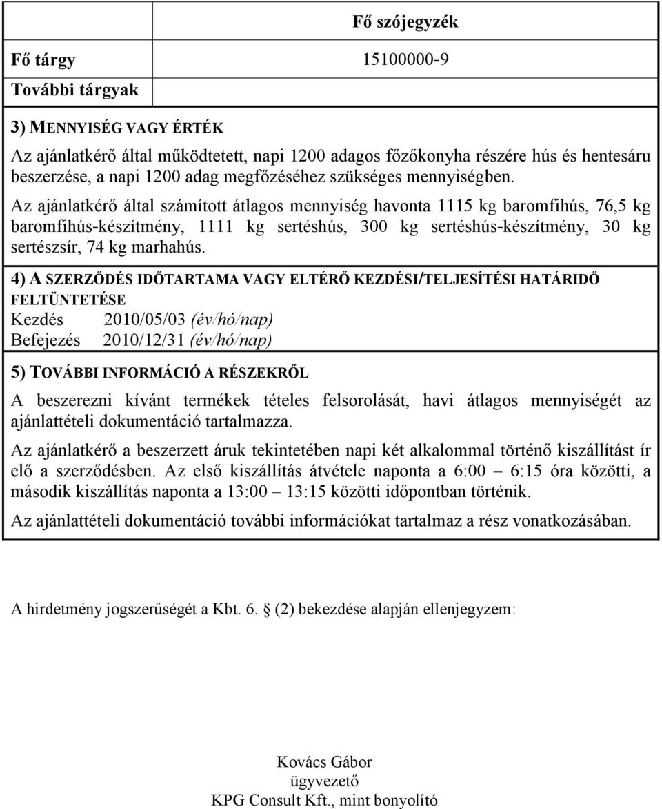 Az ajánlatkérı által számított átlagos mennyiség havonta 1115 kg baromfihús, 76,5 kg baromfihús-készítmény, 1111 kg sertéshús, 300 kg sertéshús-készítmény, 30 kg sertészsír, 74 kg marhahús.