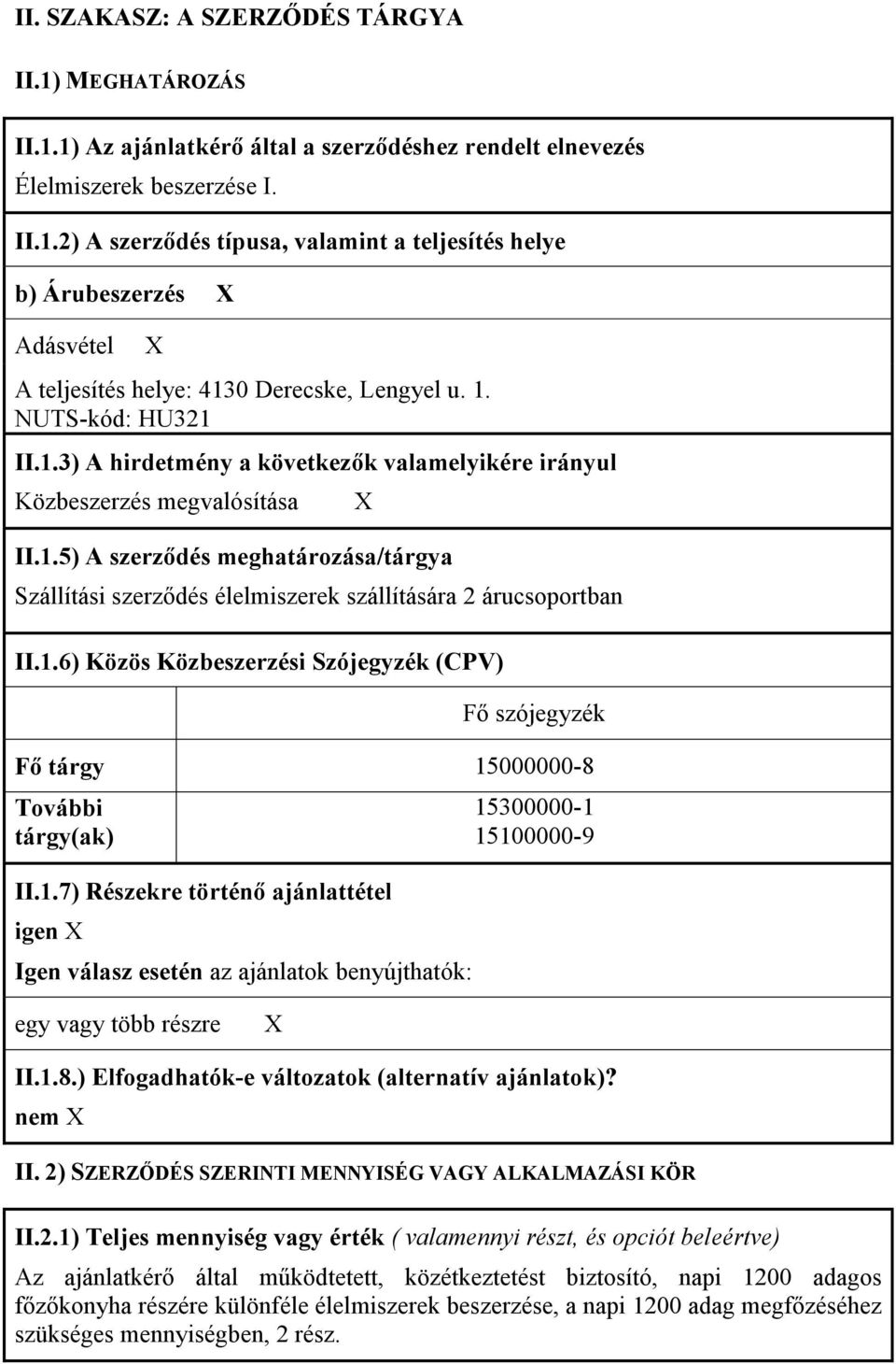 1.6) Közös Közbeszerzési Szójegyzék (CPV) Fı szójegyzék Fı tárgy 15000000-8 További tárgy(ak) II.1.7) Részekre történı ajánlattétel igen Igen válasz esetén az ajánlatok benyújthatók: 15300000-1 15100000-9 egy vagy több részre II.